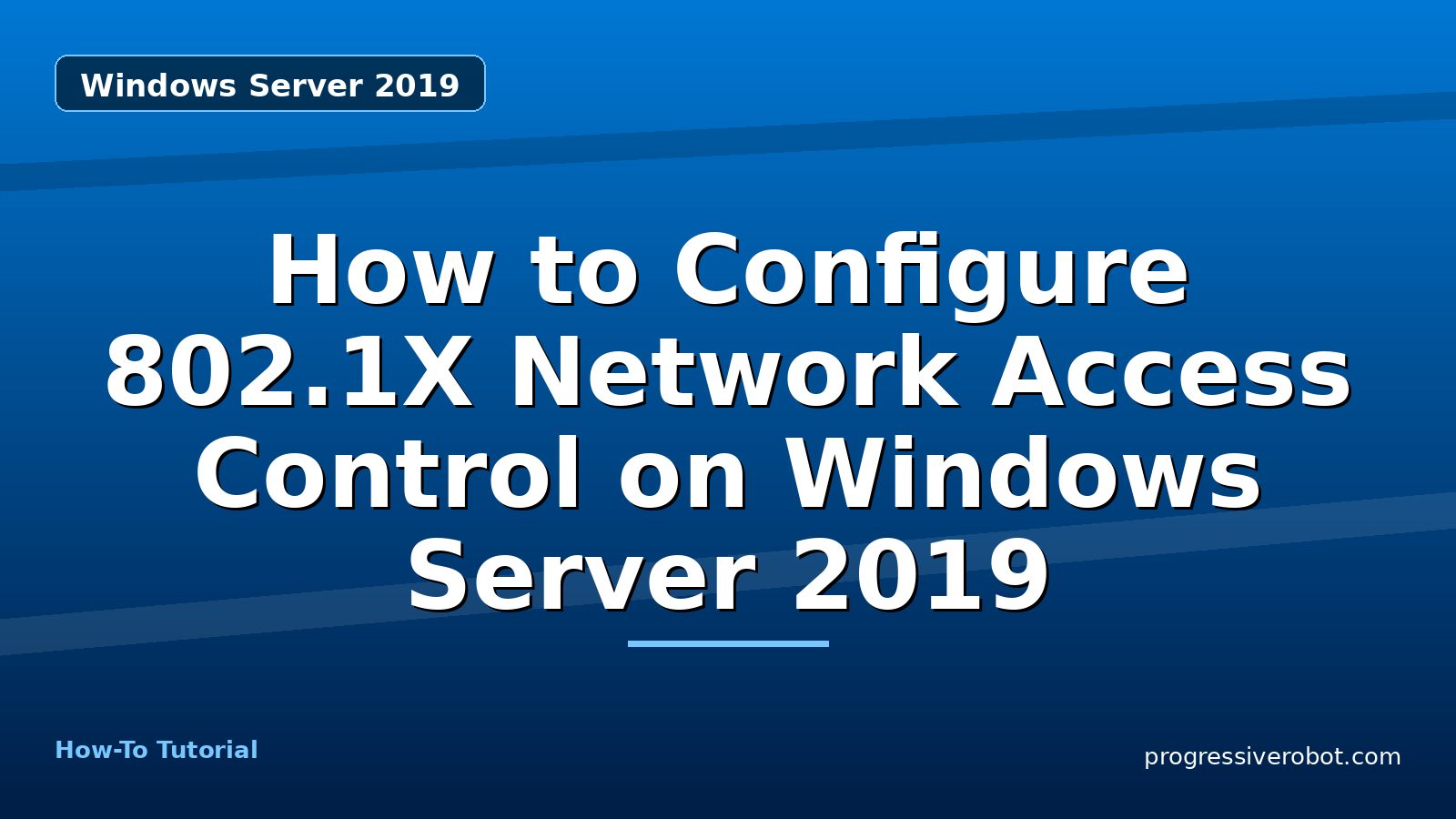 How to Configure 802.1X Network Access Control on Windows Server 2019 — step-by-step Windows Server 2019 tutorial on Progressive Robot