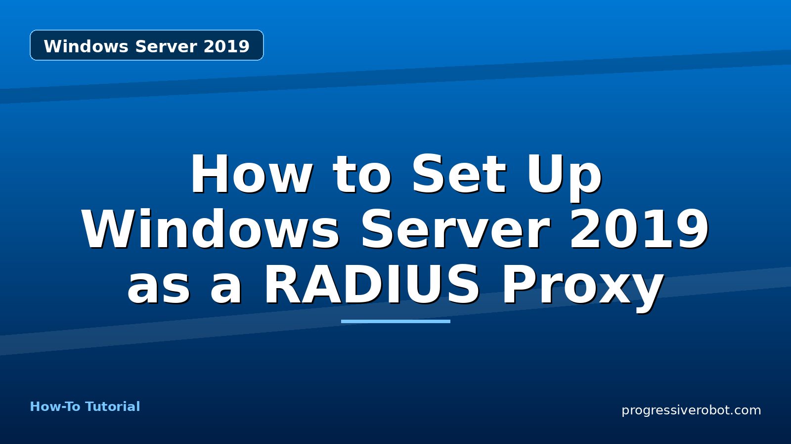 How to Set Up Windows Server 2019 as a RADIUS Proxy — step-by-step Windows Server 2019 tutorial on Progressive Robot
