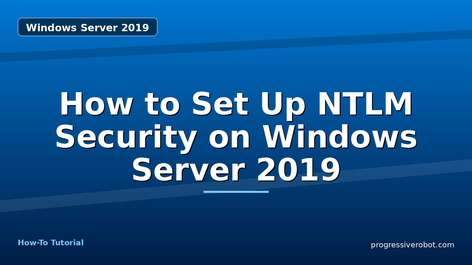 How to Set Up NTLM Security on Windows Server 2019 — step-by-step Windows Server 2019 tutorial on Progressive Robot