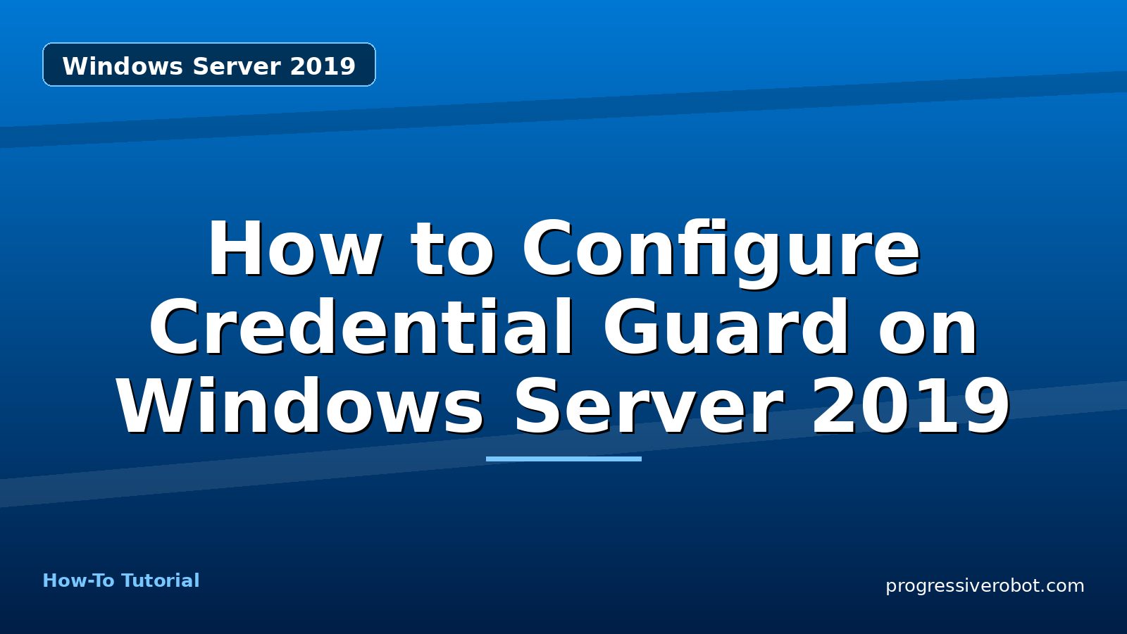 How to Configure Credential Guard on Windows Server 2019 — step-by-step Windows Server 2019 tutorial on Progressive Robot