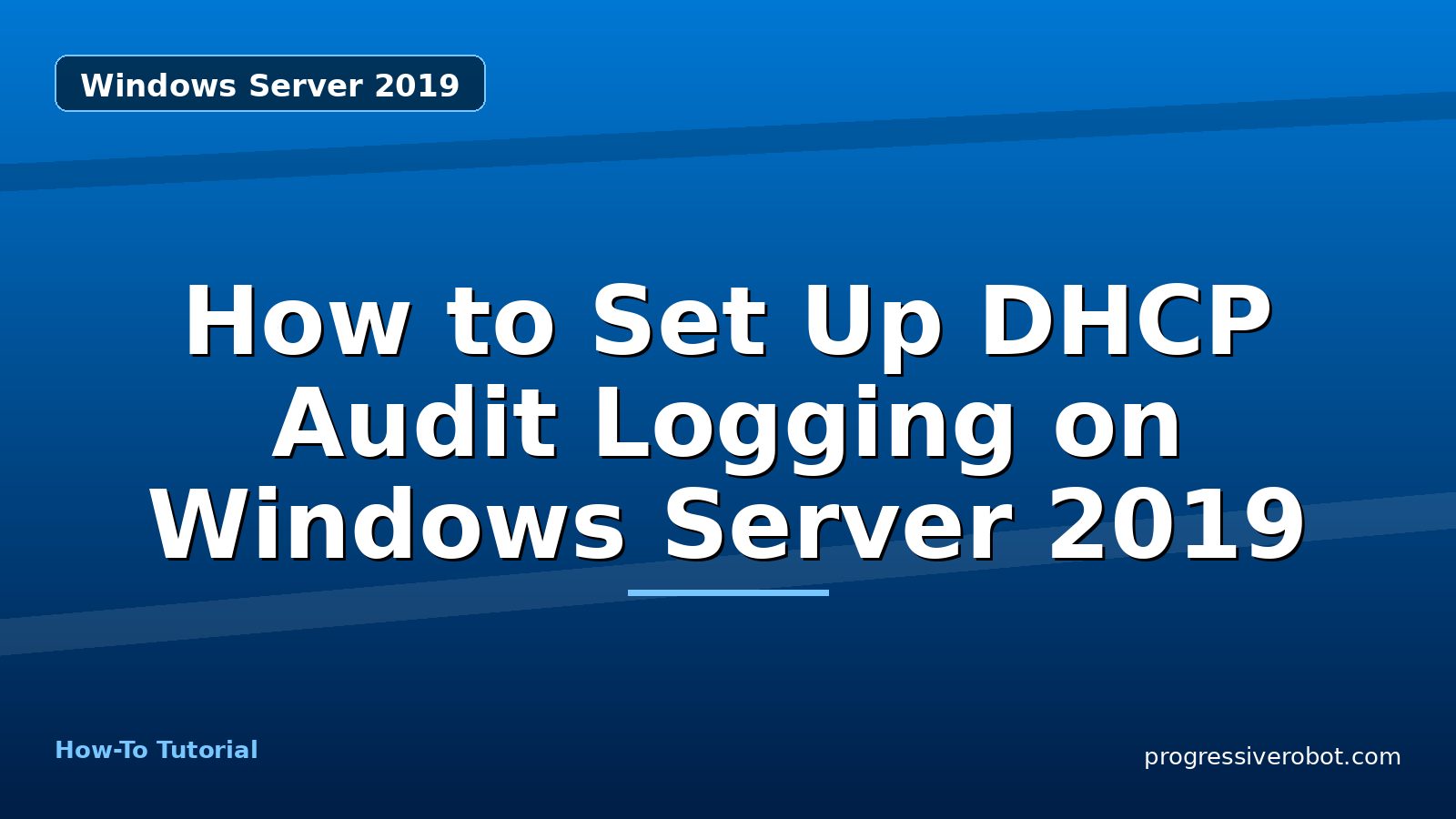 How to Set Up DHCP Audit Logging on Windows Server 2019 — step-by-step Windows Server 2019 tutorial on Progressive Robot