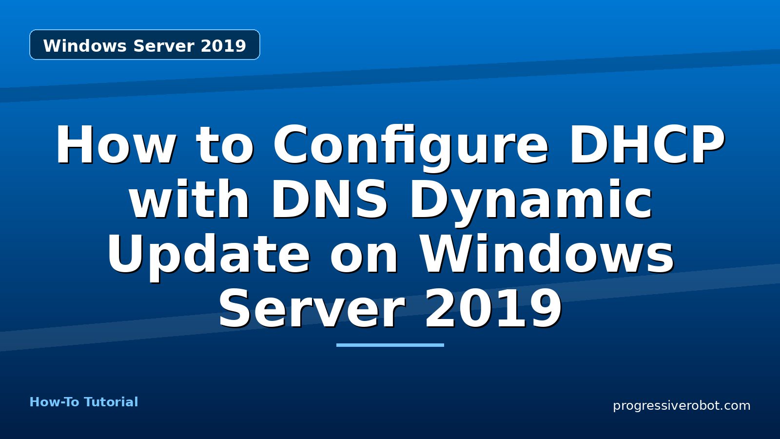 How to Configure DHCP with DNS Dynamic Update on Windows Server 2019 — step-by-step Windows Server 2019 tutorial on Progressive Robot