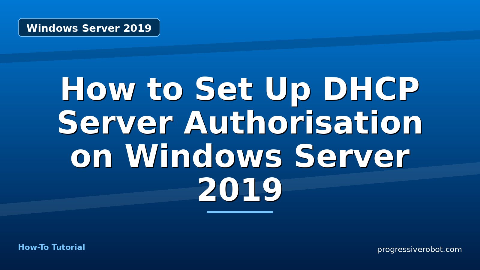 How to Set Up DHCP Server Authorisation on Windows Server 2019 — step-by-step Windows Server 2019 tutorial on Progressive Robot