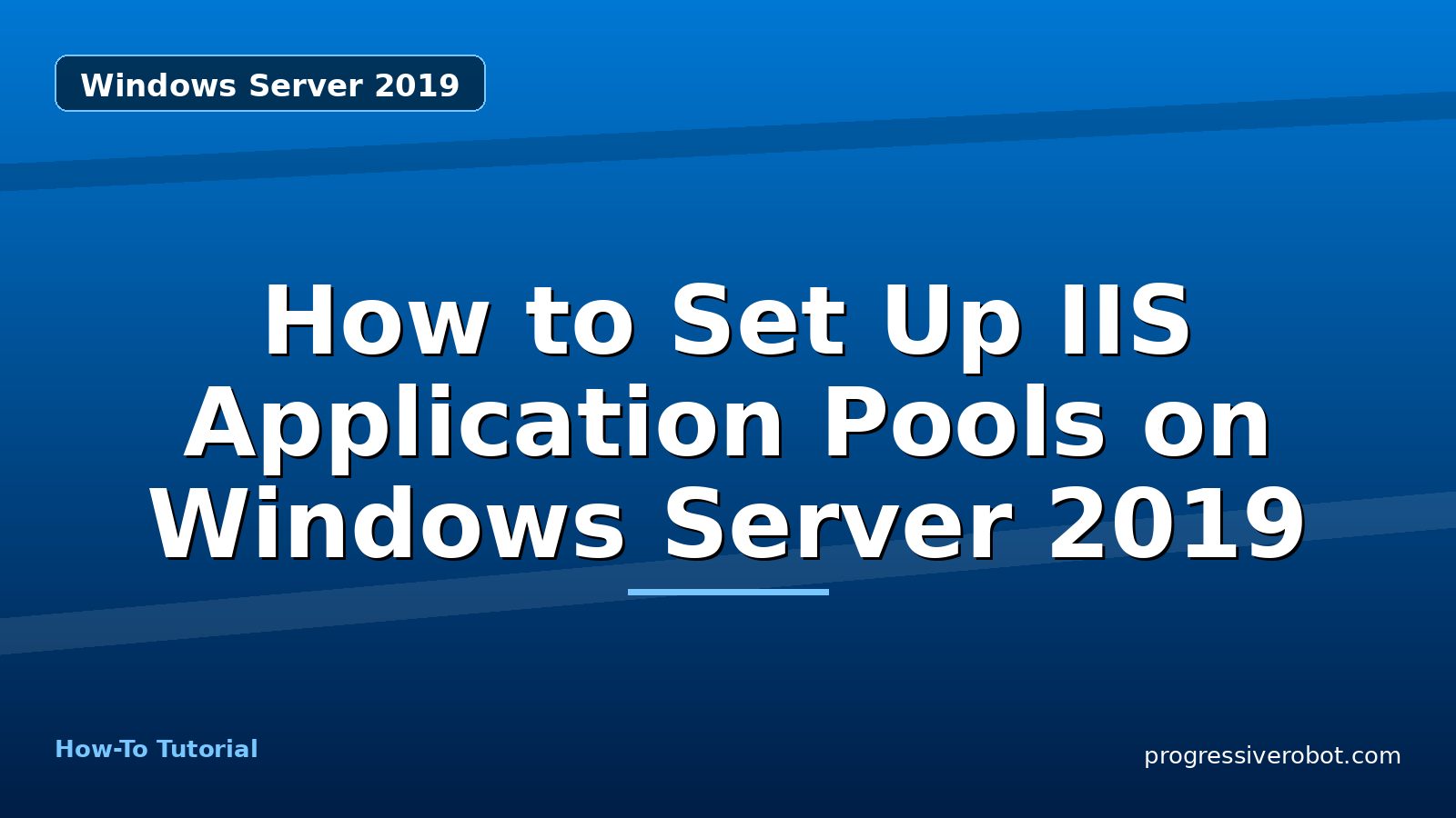 How to Set Up IIS Application Pools on Windows Server 2019 — step-by-step Windows Server 2019 tutorial on Progressive Robot