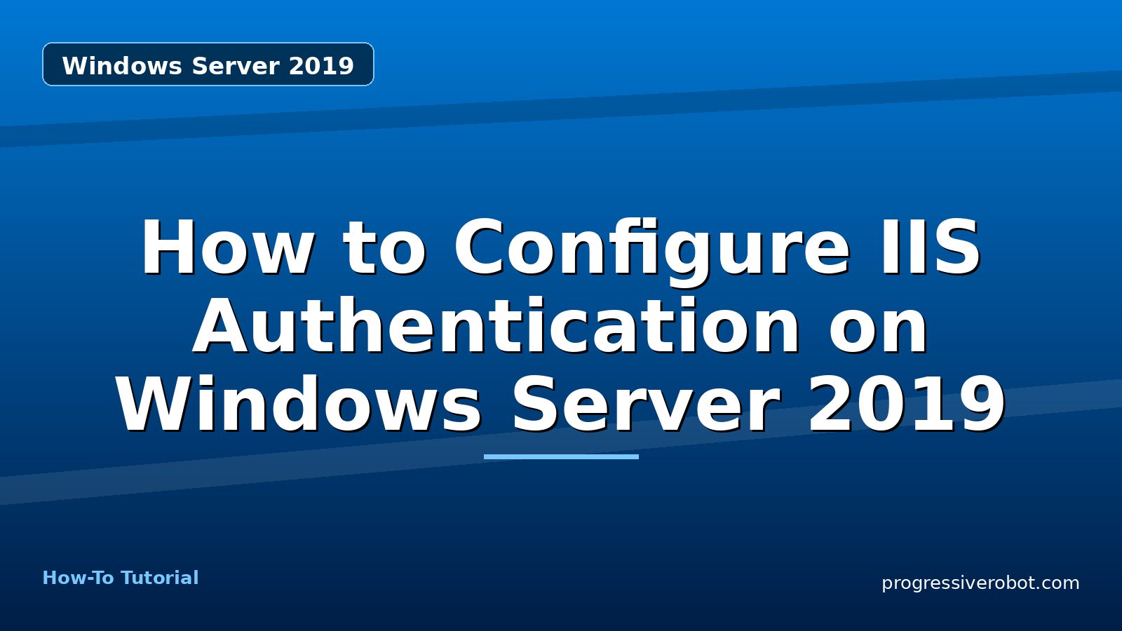 How to Configure IIS Authentication on Windows Server 2019 — step-by-step Windows Server 2019 tutorial on Progressive Robot