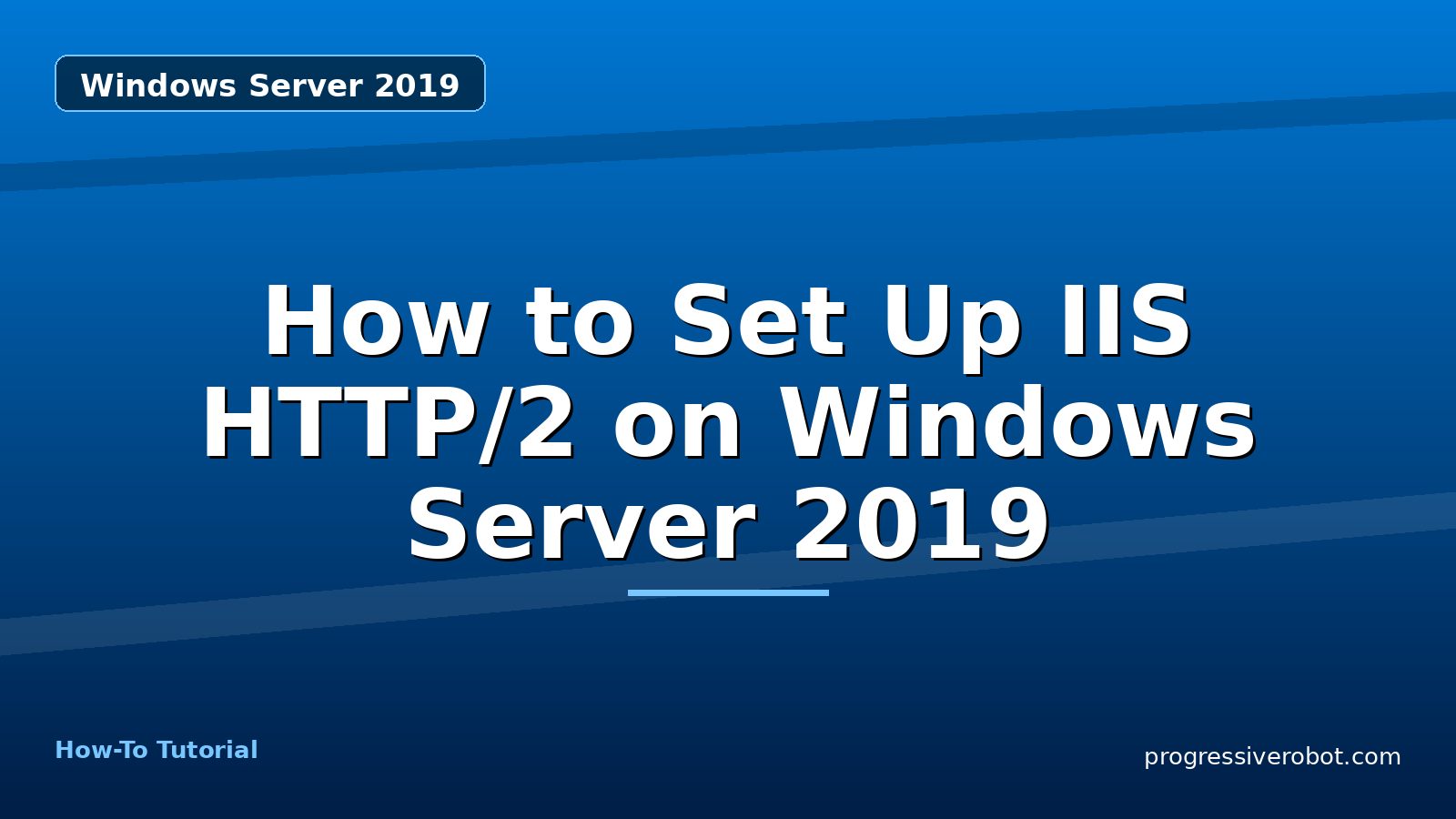 How to Set Up IIS HTTP/2 on Windows Server 2019 — step-by-step Windows Server 2019 tutorial on Progressive Robot