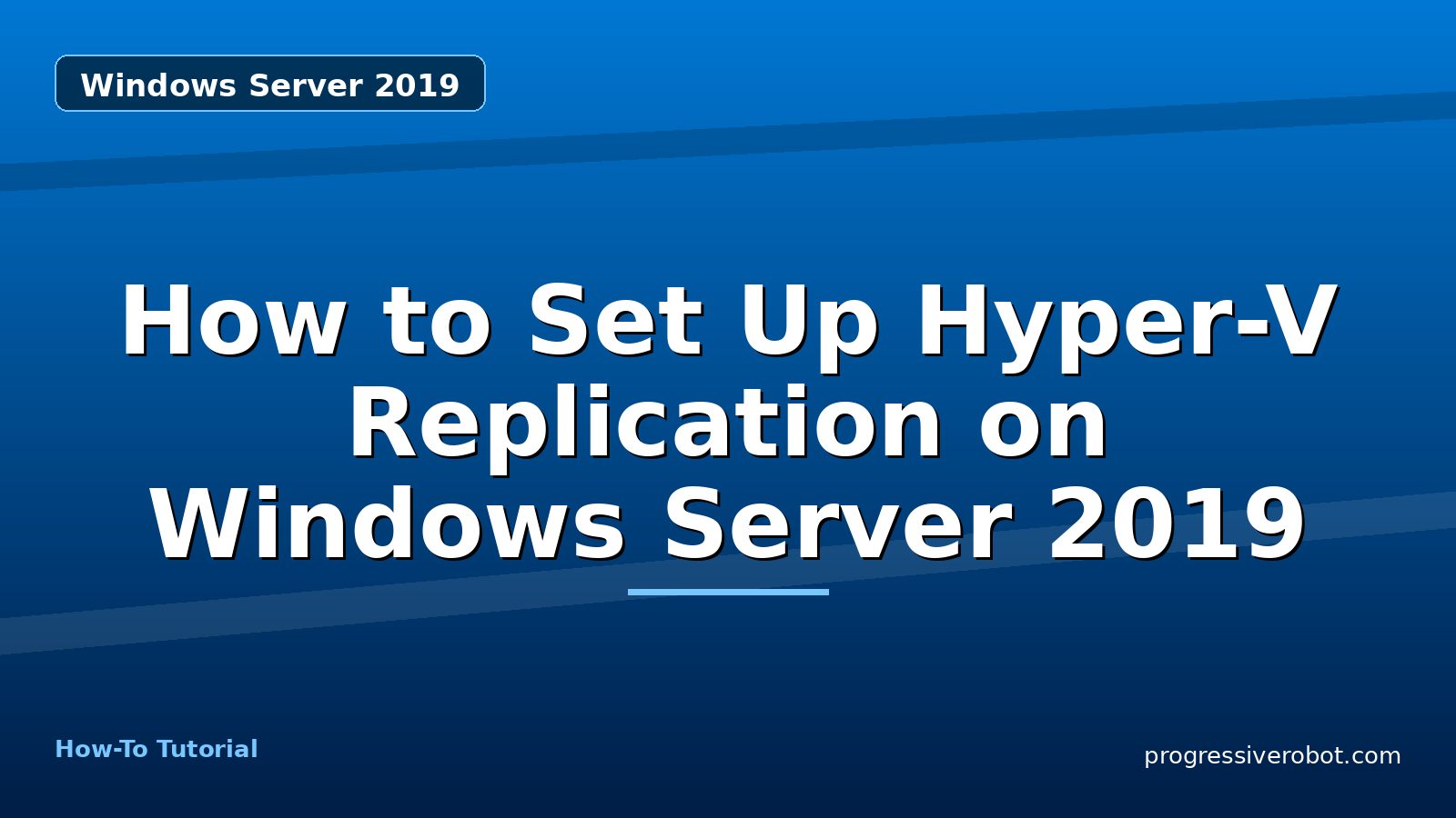 How to Set Up Hyper-V Replication on Windows Server 2019 — step-by-step Windows Server 2019 tutorial on Progressive Robot