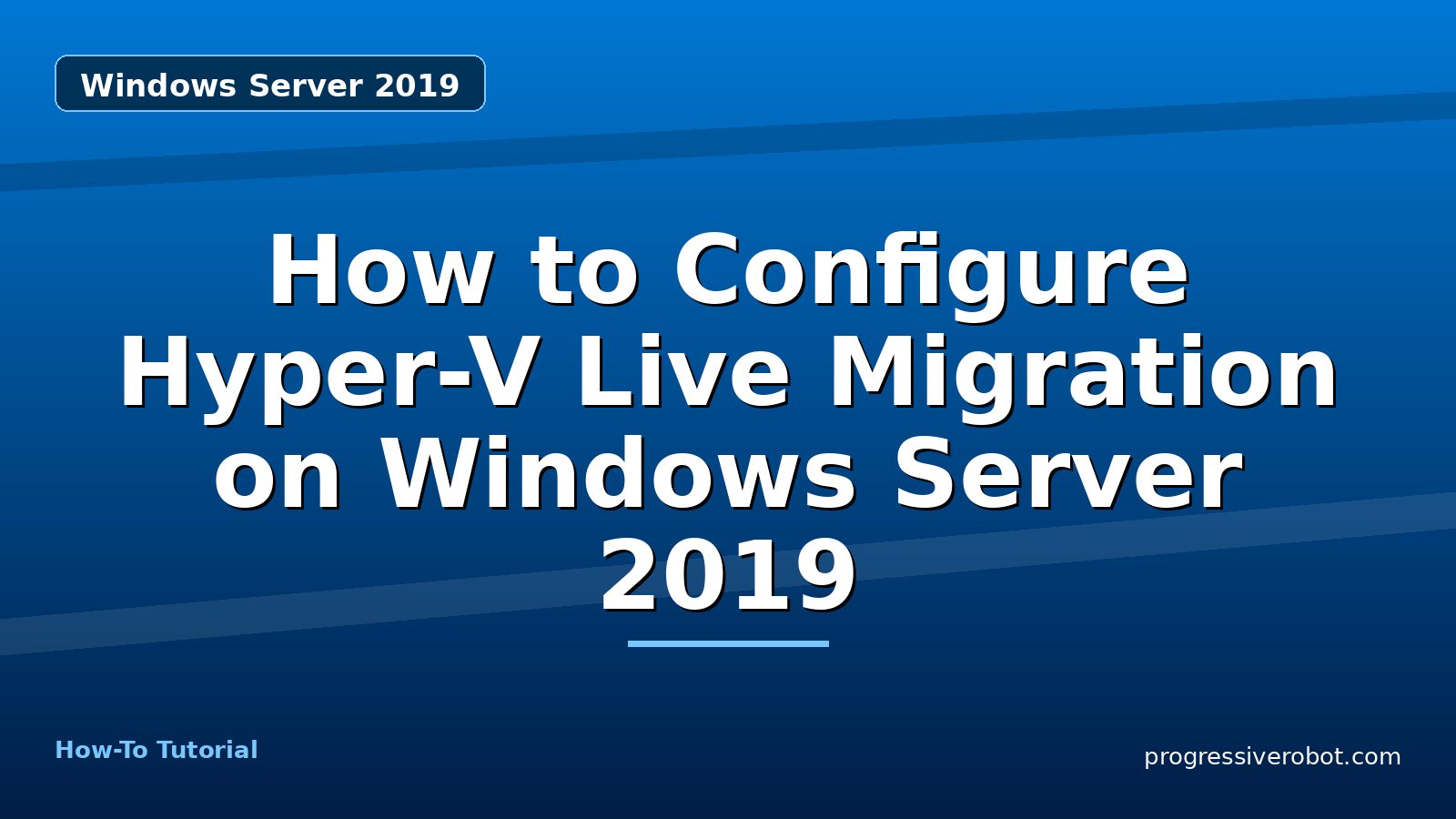 How to Configure Hyper-V Live Migration on Windows Server 2019 — step-by-step Windows Server 2019 tutorial on Progressive Robot