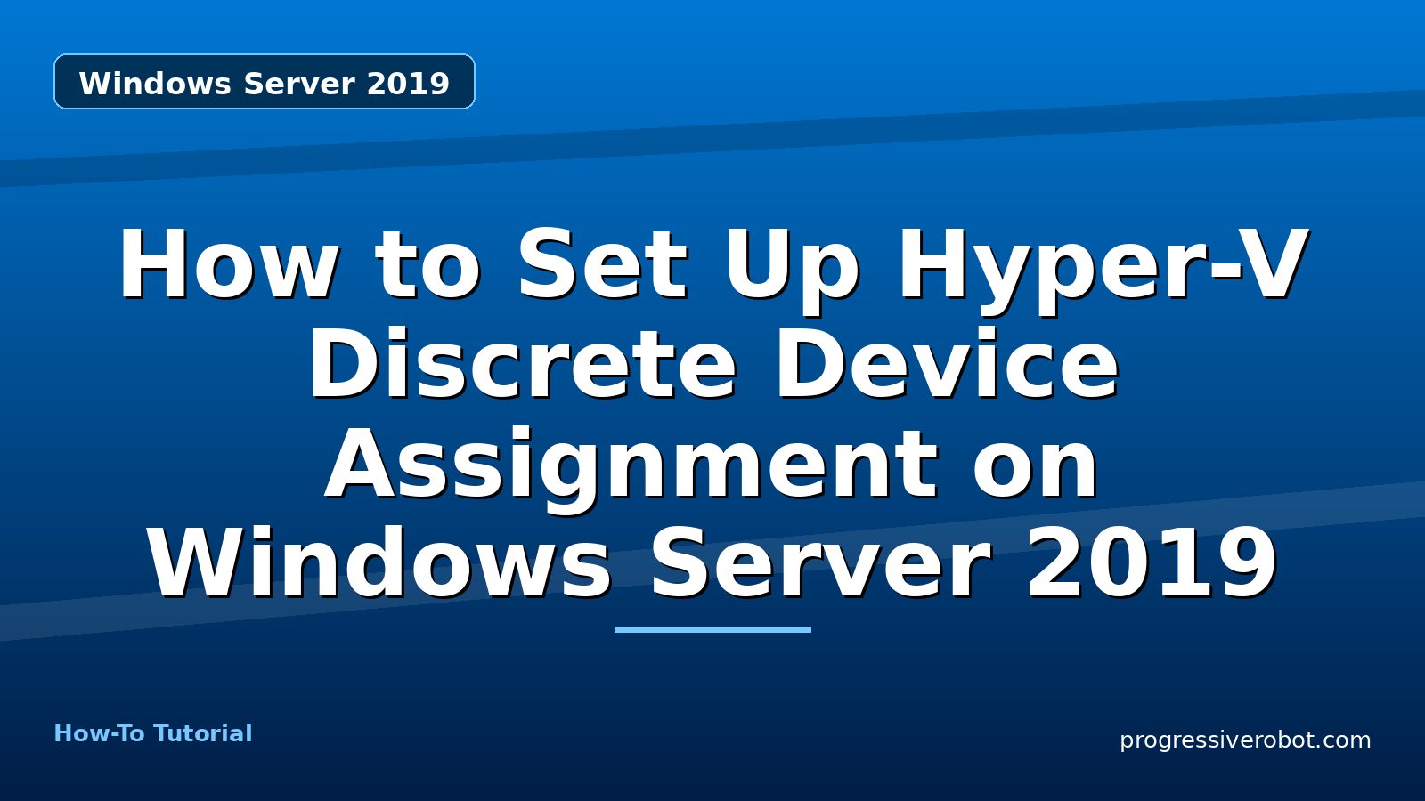 How to Set Up Hyper-V Discrete Device Assignment on Windows Server 2019 — step-by-step Windows Server 2019 tutorial on Progressive Robot