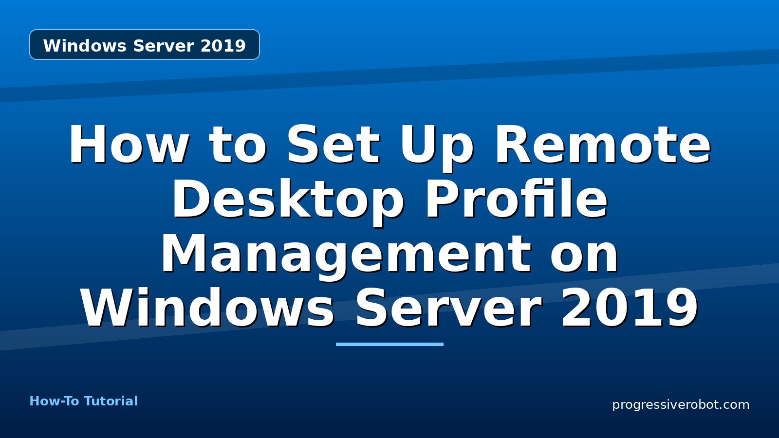 How to Set Up Remote Desktop Profile Management on Windows Server 2019 — step-by-step Windows Server 2019 tutorial on Progressive Robot
