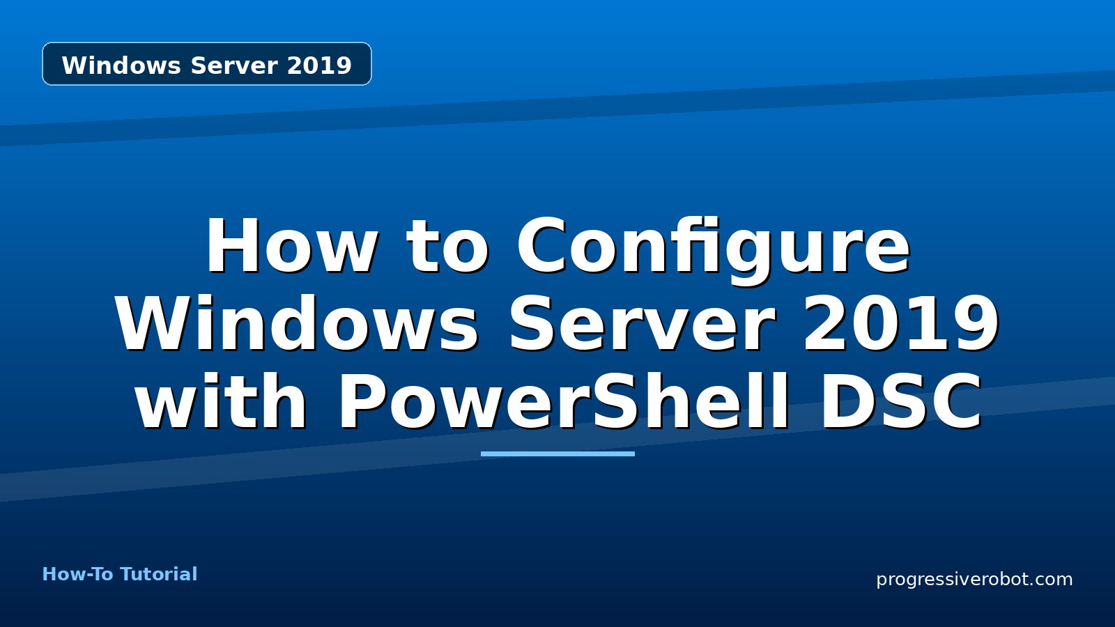 How to Configure Windows Server 2019 with PowerShell DSC — step-by-step Windows Server 2019 tutorial on Progressive Robot