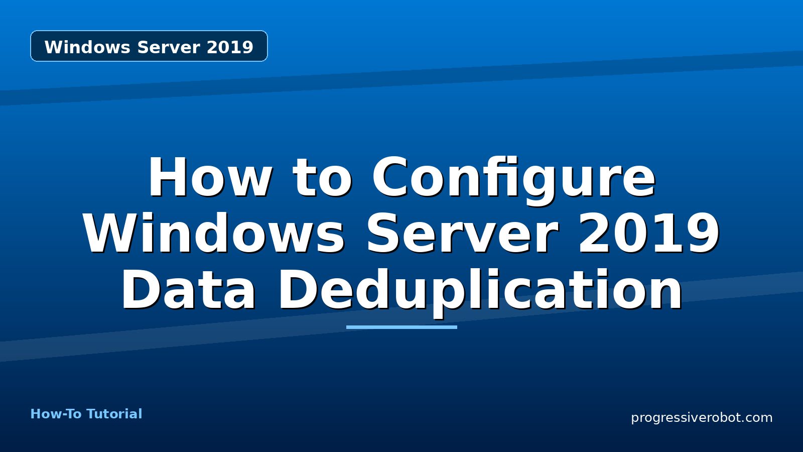 How to Configure Windows Server 2019 Data Deduplication — step-by-step Windows Server 2019 tutorial on Progressive Robot