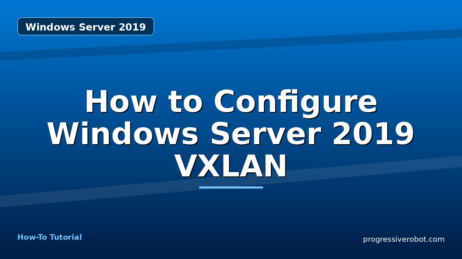 How to Configure Windows Server 2019 VXLAN — step-by-step Windows Server 2019 tutorial on Progressive Robot
