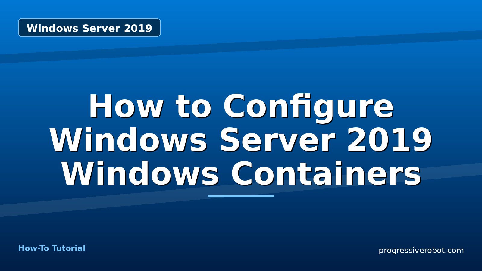 How to Configure Windows Server 2019 Windows Containers — step-by-step Windows Server 2019 tutorial on Progressive Robot