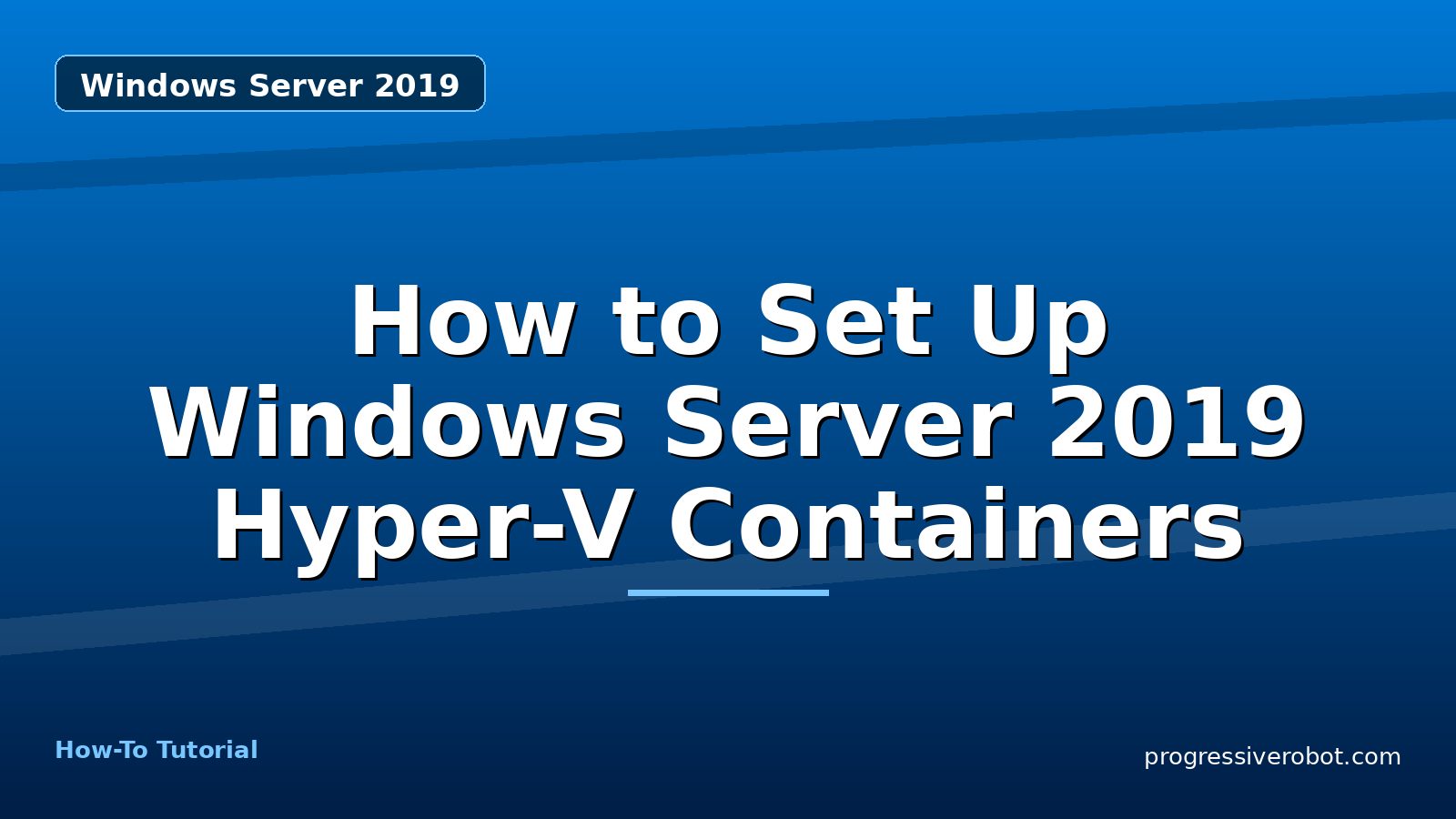 How to Set Up Windows Server 2019 Hyper-V Containers — step-by-step Windows Server 2019 tutorial on Progressive Robot