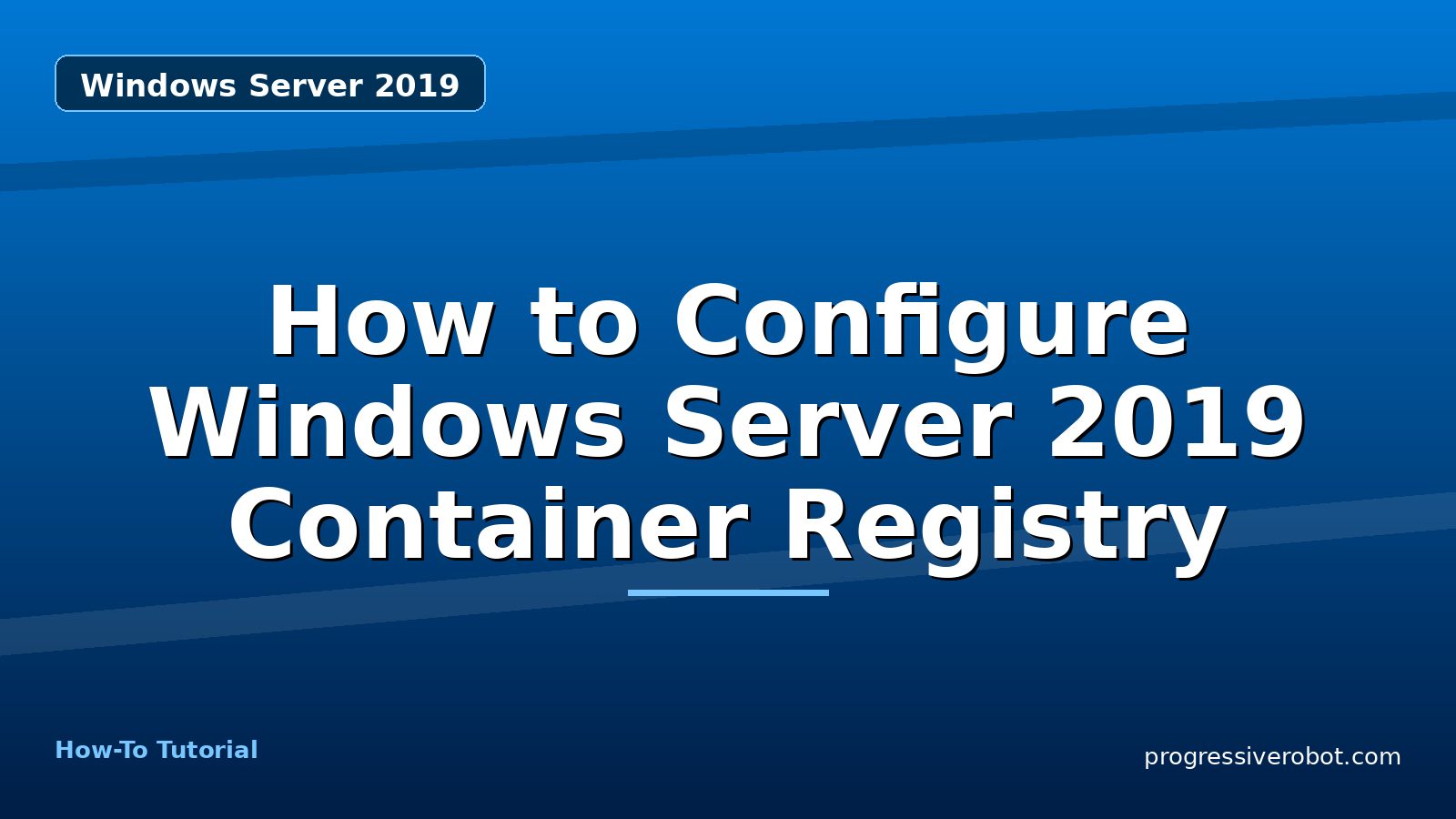 How to Configure Windows Server 2019 Container Registry — step-by-step Windows Server 2019 tutorial on Progressive Robot