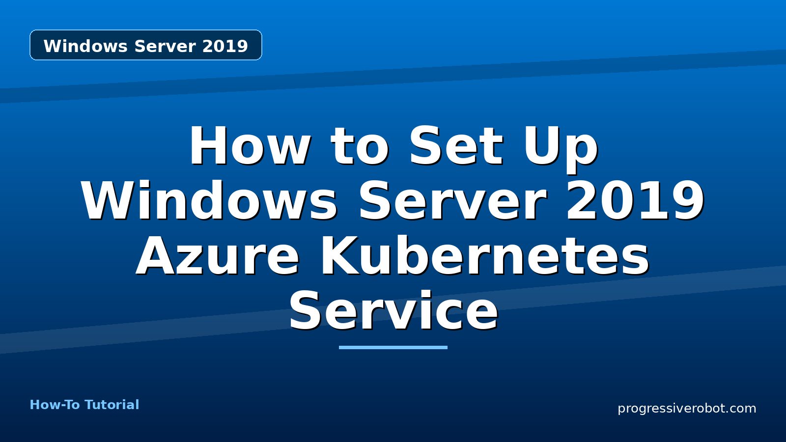 How to Set Up Windows Server 2019 Azure Kubernetes Service — step-by-step Windows Server 2019 tutorial on Progressive Robot