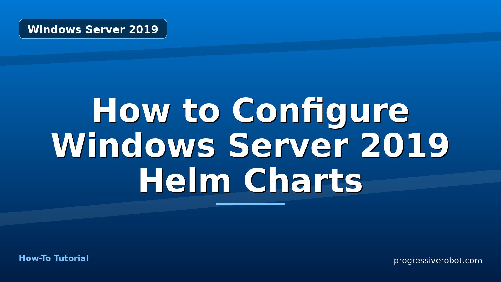 How to Configure Windows Server 2019 Helm Charts — step-by-step Windows Server 2019 tutorial on Progressive Robot