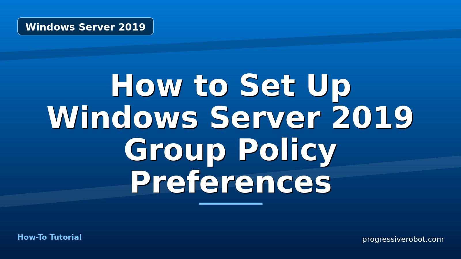 How to Set Up Windows Server 2019 Group Policy Preferences — step-by-step Windows Server 2019 tutorial on Progressive Robot
