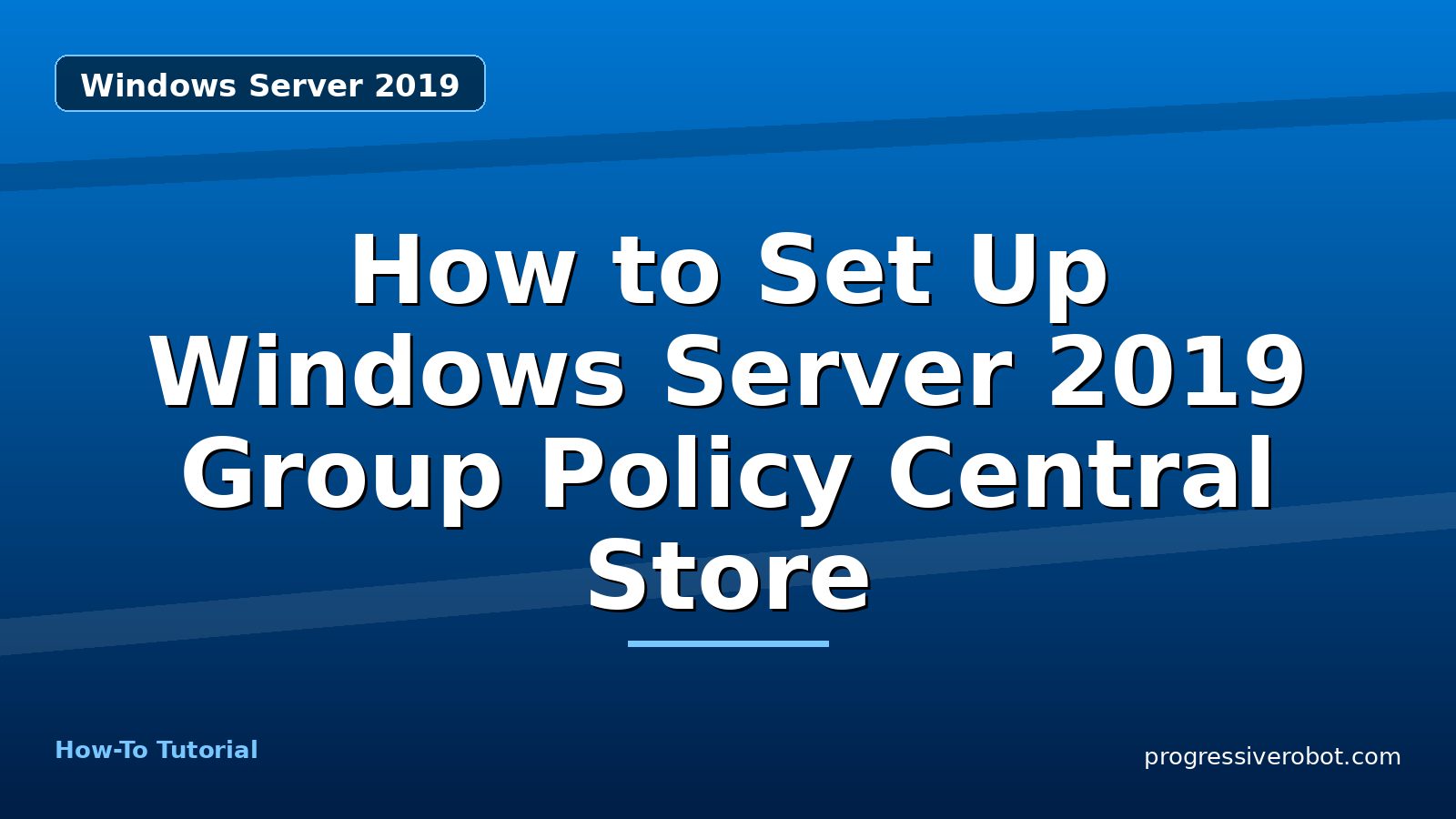 How to Set Up Windows Server 2019 Group Policy Central Store — step-by-step Windows Server 2019 tutorial on Progressive Robot
