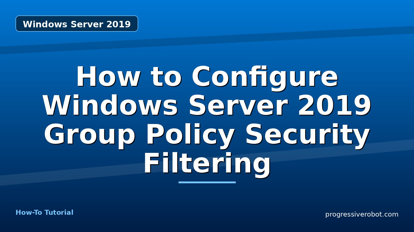 How to Configure Windows Server 2019 Group Policy Security Filtering — step-by-step Windows Server 2019 tutorial on Progressive Robot