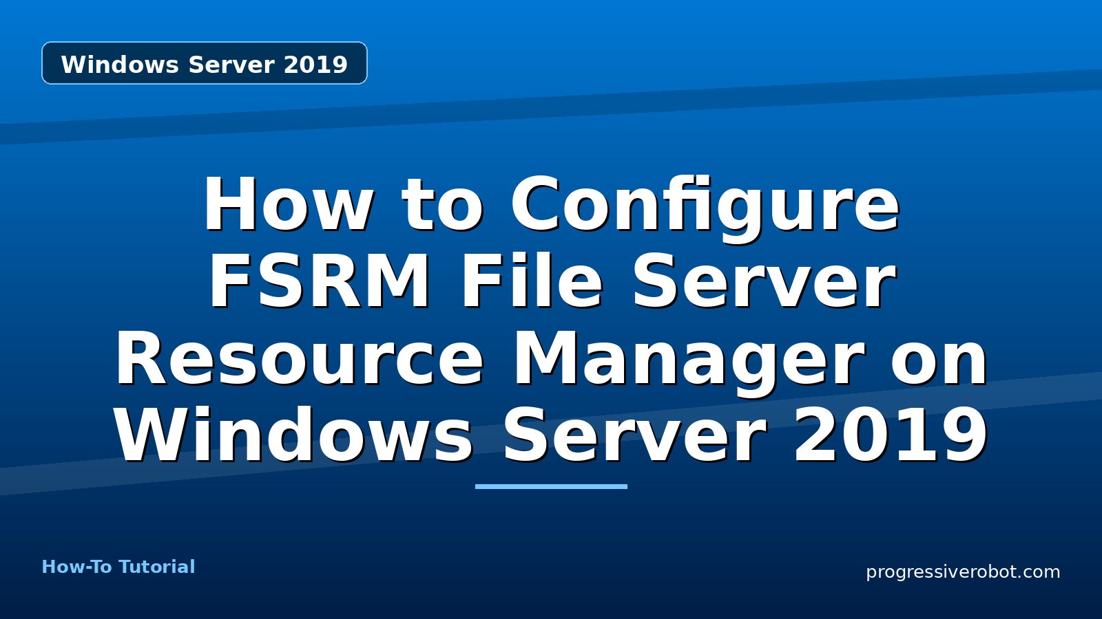 How to Configure FSRM File Server Resource Manager on Windows Server 2019 — step-by-step Windows Server 2019 tutorial on Progressive Robot