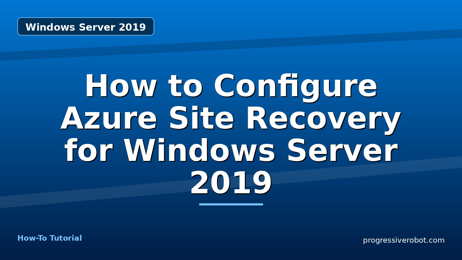 How to Configure Azure Site Recovery for Windows Server 2019 — step-by-step Windows Server 2019 tutorial on Progressive Robot