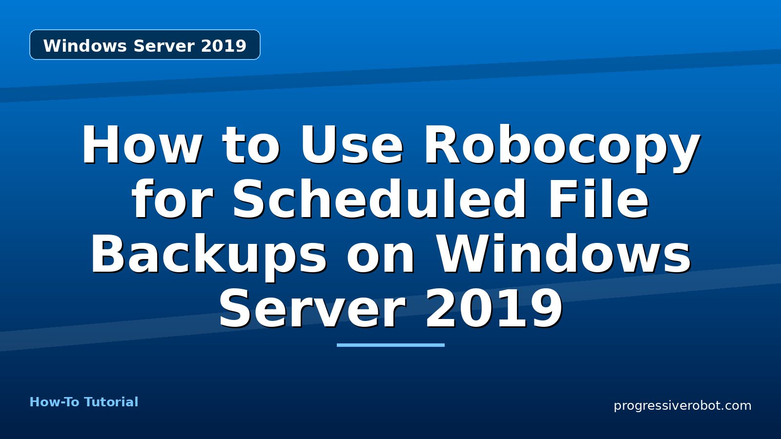 How to Use Robocopy for Scheduled File Backups on Windows Server 2019 — step-by-step Windows Server 2019 tutorial on Progressive Robot