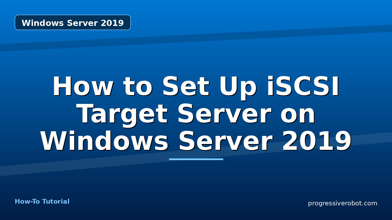How to Set Up iSCSI Target Server on Windows Server 2019 — step-by-step Windows Server 2019 tutorial on Progressive Robot
