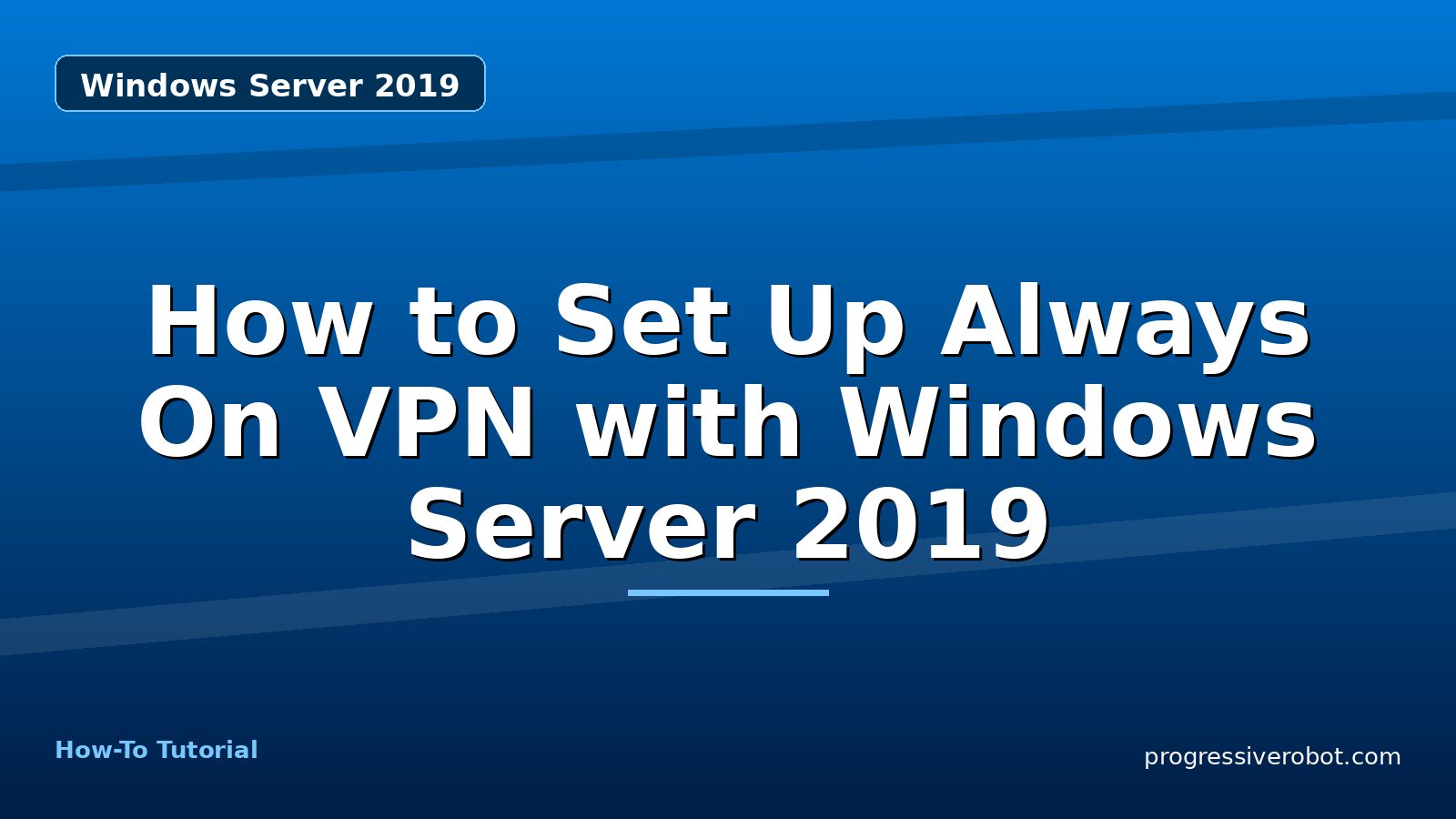 How to Set Up Always On VPN with Windows Server 2019 — step-by-step Windows Server 2019 tutorial on Progressive Robot