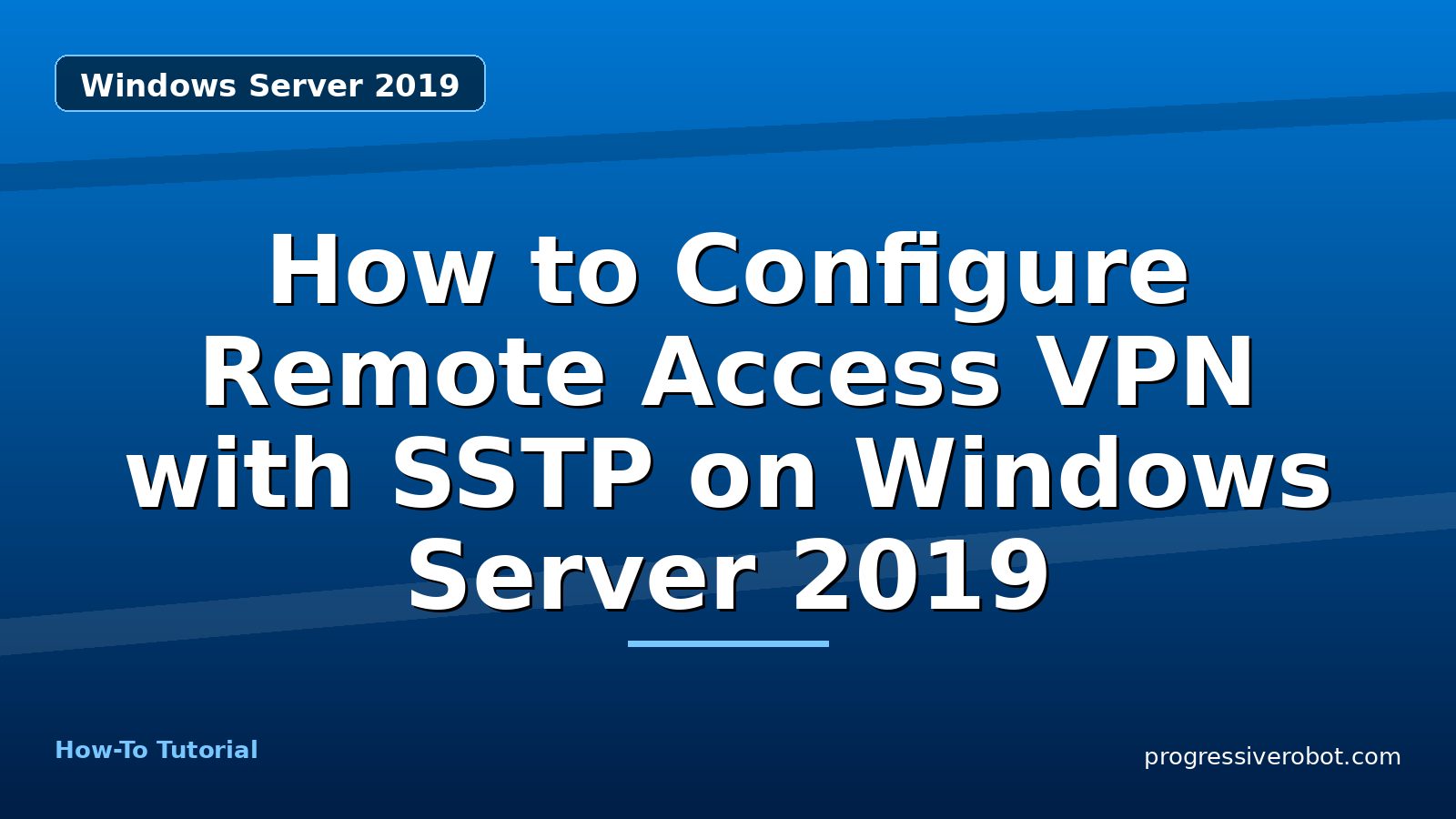 How to Configure Remote Access VPN with SSTP on Windows Server 2019 — step-by-step Windows Server 2019 tutorial on Progressive Robot