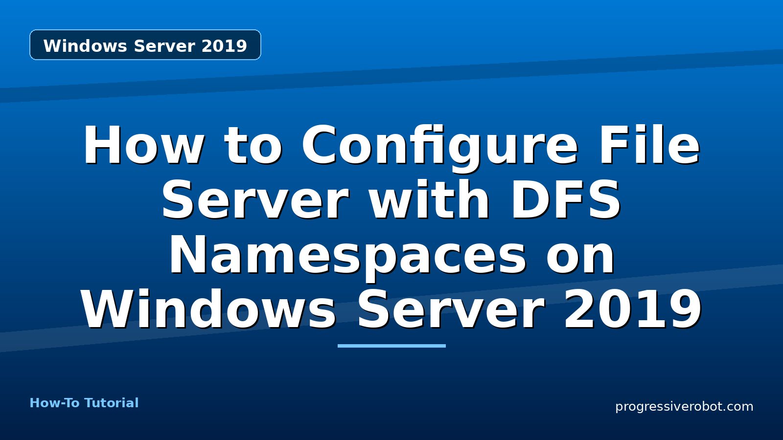 How to Configure File Server with DFS Namespaces on Windows Server 2019 — step-by-step Windows Server 2019 tutorial on Progressive Robot
