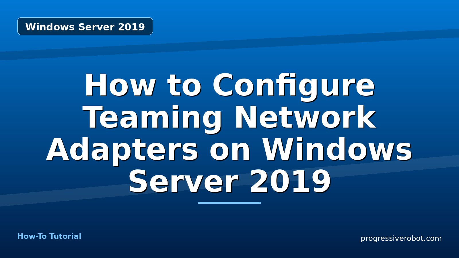 How to Configure Teaming Network Adapters on Windows Server 2019 — step-by-step Windows Server 2019 tutorial on Progressive Robot