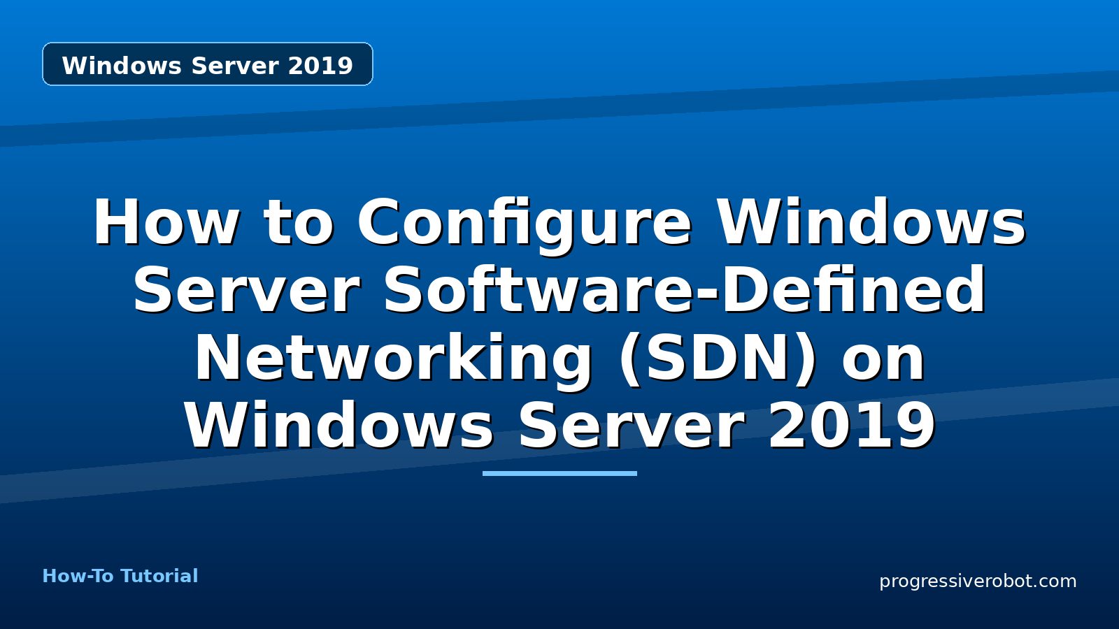 How to Configure Windows Server Software-Defined Networking (SDN) on Windows Server 2019 — step-by-step Windows Server 2019 tutorial on Progressive Robot