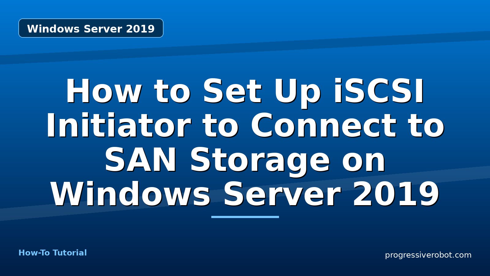 How to Set Up iSCSI Initiator to Connect to SAN Storage on Windows Server 2019 — step-by-step Windows Server 2019 tutorial on Progressive Robot