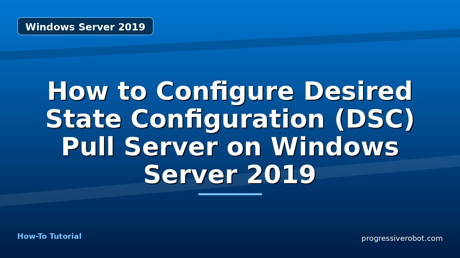 How to Configure Desired State Configuration (DSC) Pull Server on Windows Server 2019 — step-by-step Windows Server 2019 tutorial on Progressive Robot