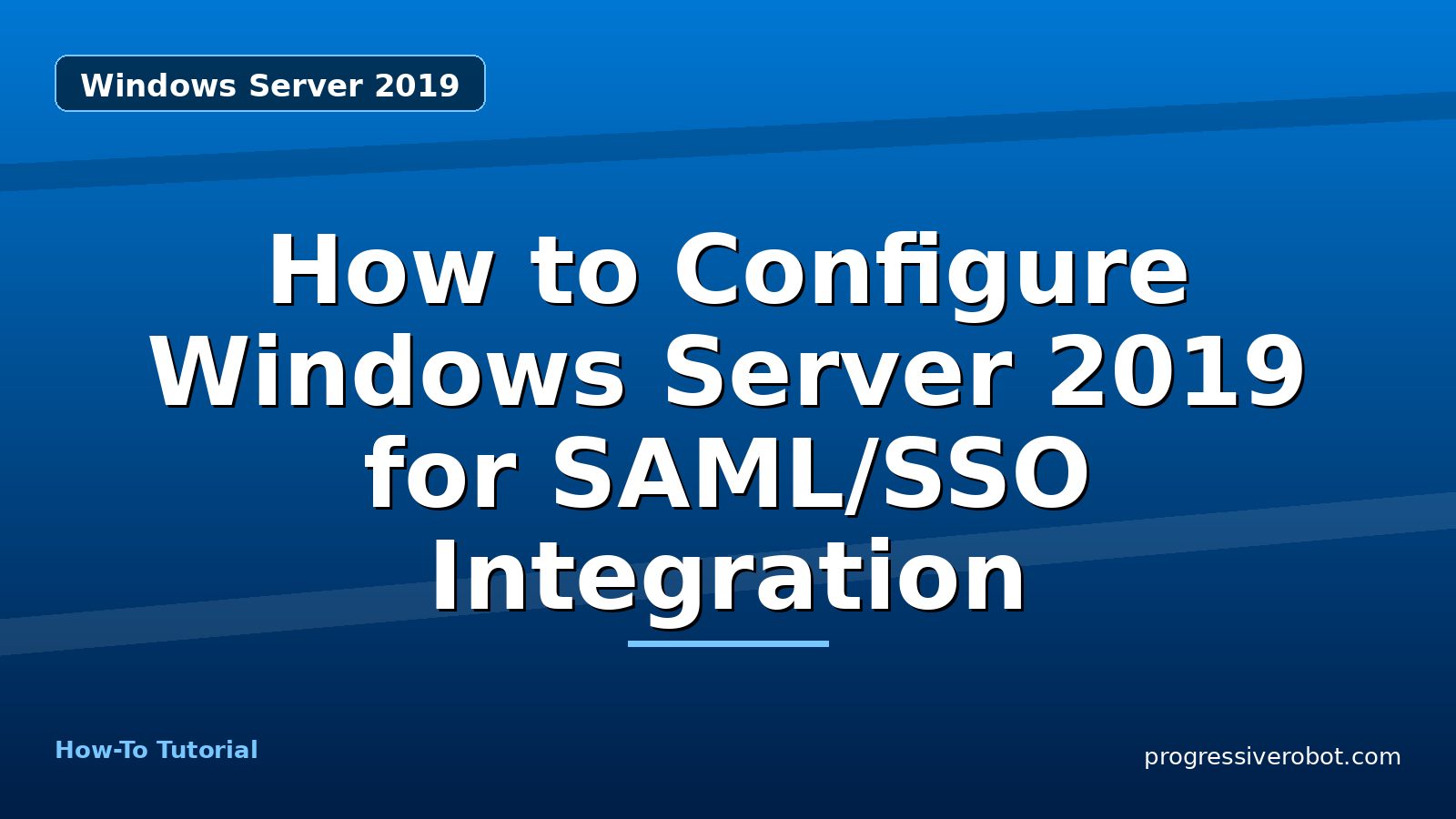 How to Configure Windows Server 2019 for SAML/SSO Integration — step-by-step Windows Server 2019 tutorial on Progressive Robot
