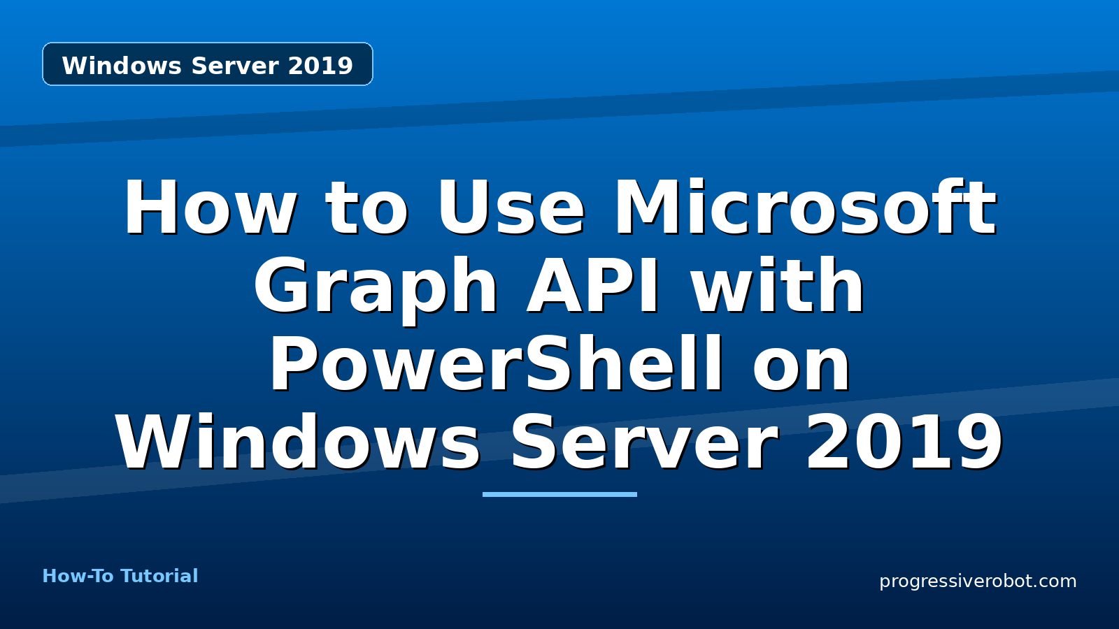 How to Use Microsoft Graph API with PowerShell on Windows Server 2019 — step-by-step Windows Server 2019 tutorial on Progressive Robot
