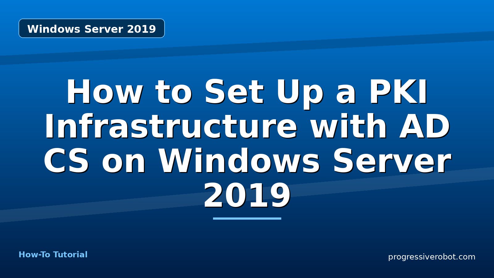 How to Set Up a PKI Infrastructure with AD CS on Windows Server 2019 — step-by-step Windows Server 2019 tutorial on Progressive Robot