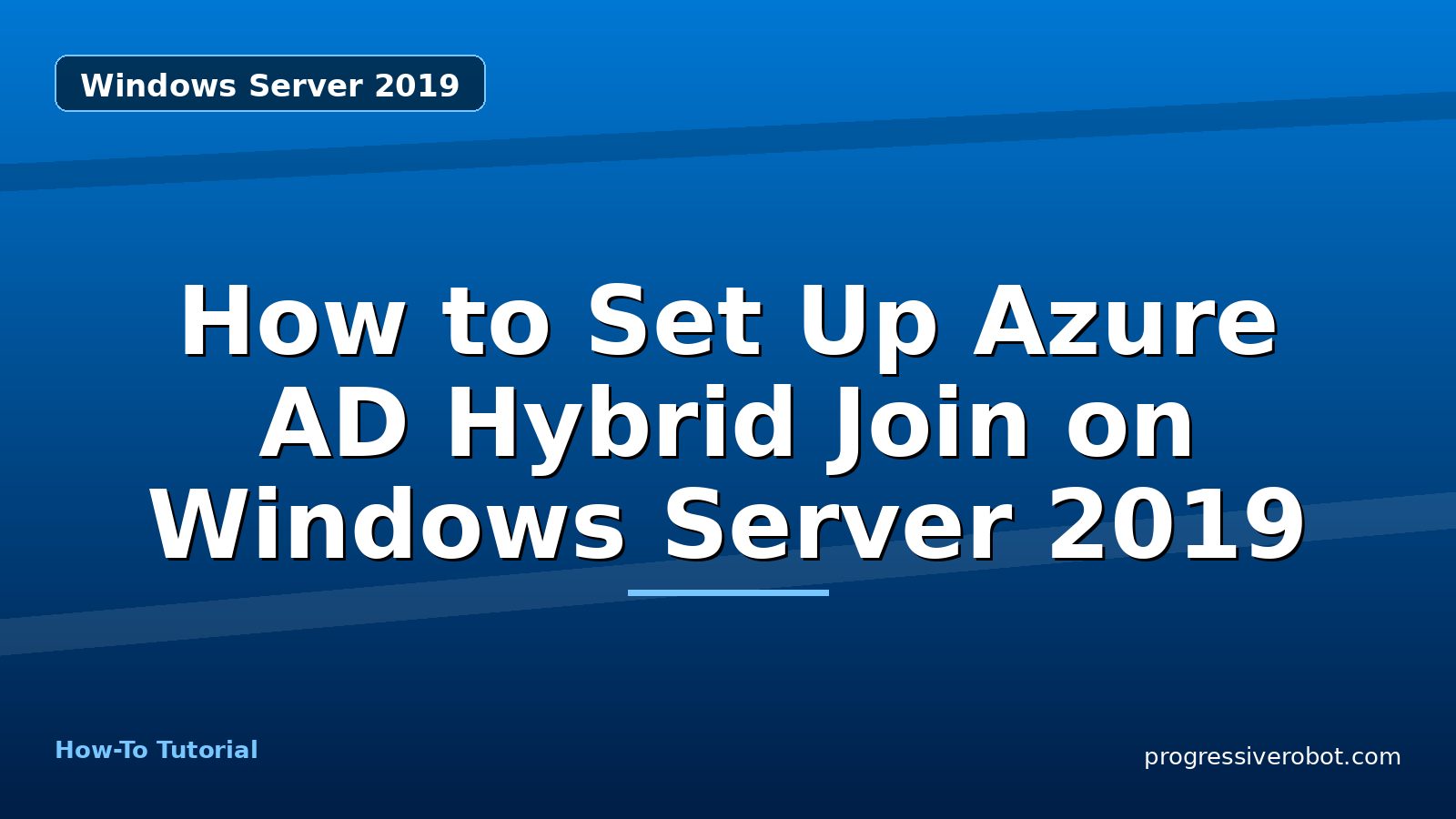 How to Set Up Azure AD Hybrid Join on Windows Server 2019 — step-by-step Windows Server 2019 tutorial on Progressive Robot