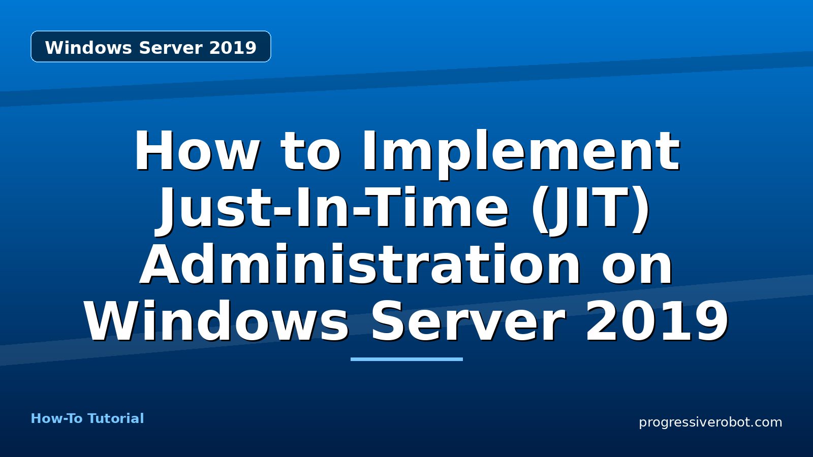 How to Implement Just-In-Time (JIT) Administration on Windows Server 2019 — step-by-step Windows Server 2019 tutorial on Progressive Robot
