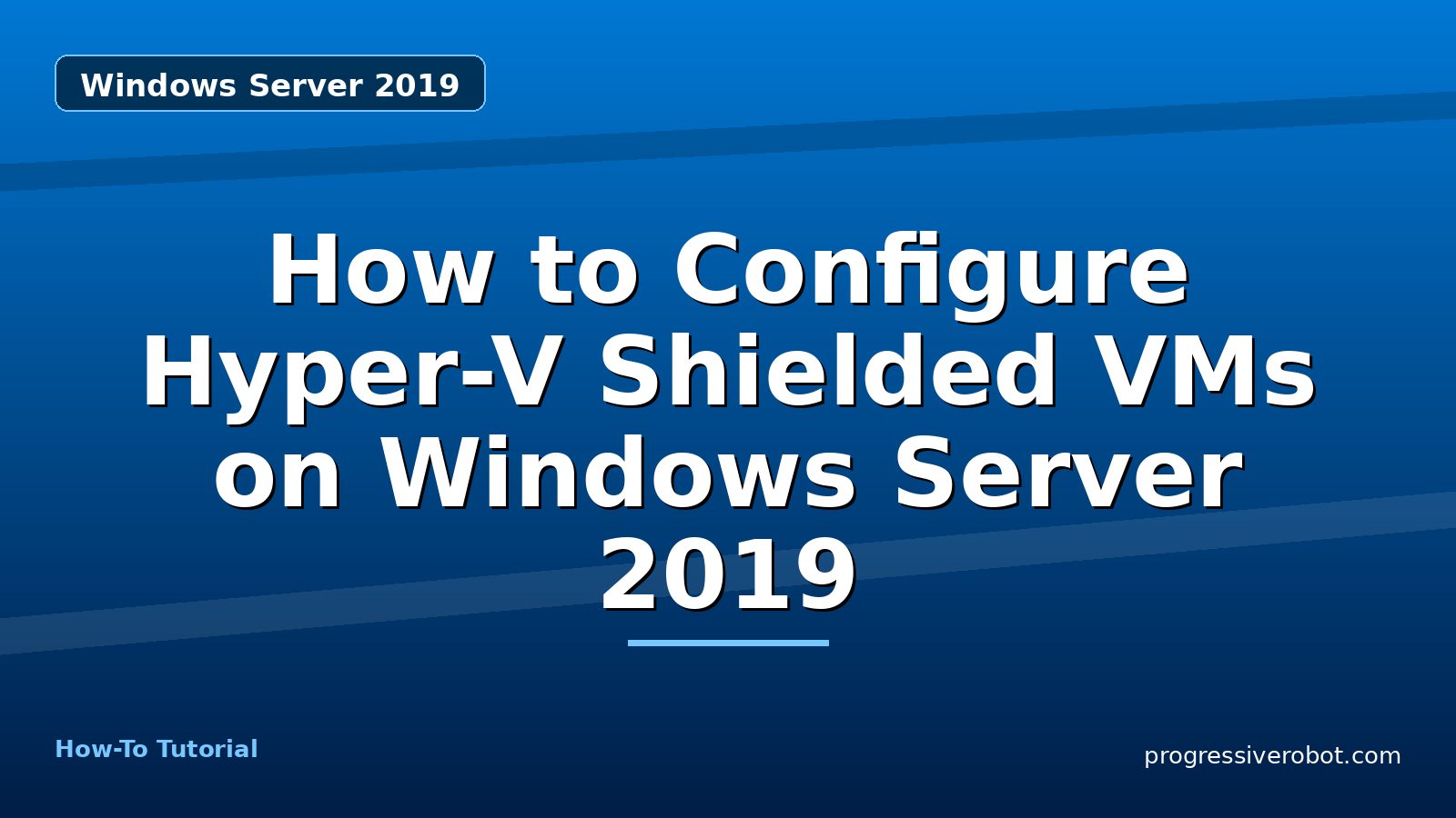 How to Configure Hyper-V Shielded VMs on Windows Server 2019