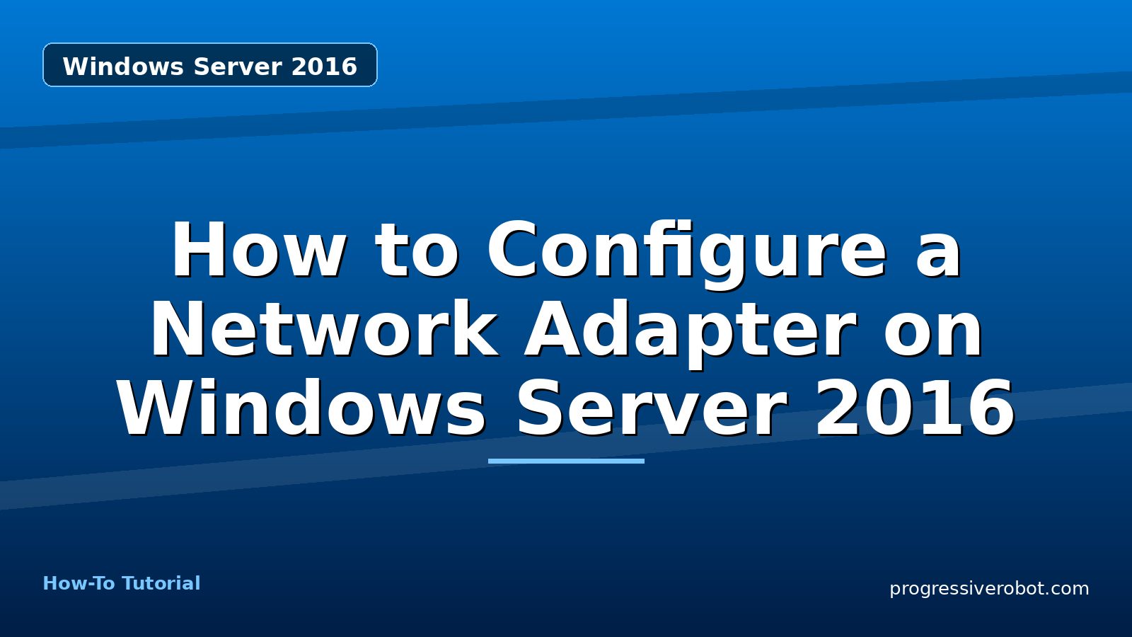 How to Configure a Network Adapter on Windows Server 2016 — step-by-step Windows Server 2016 tutorial on Progressive Robot