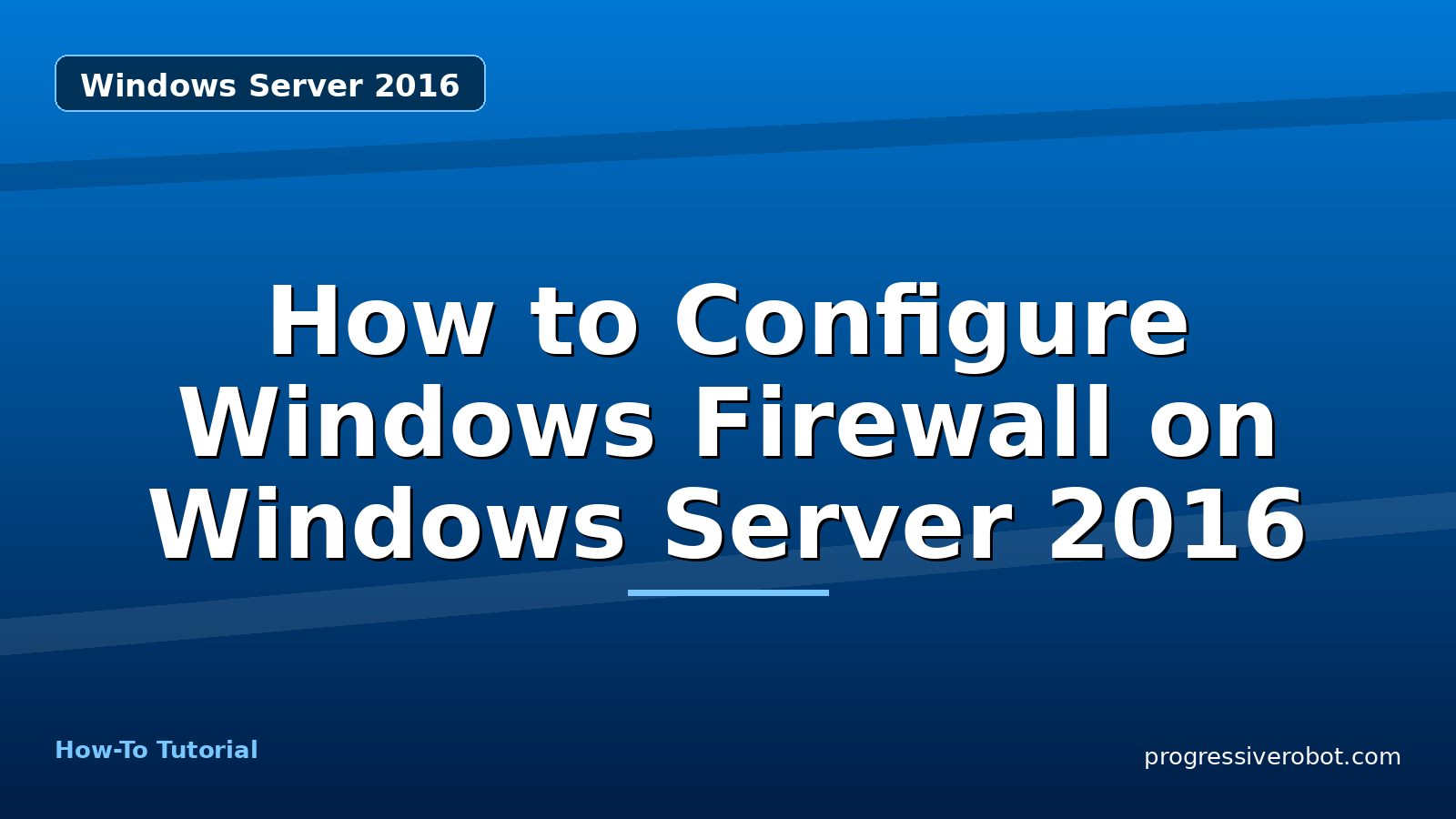 How to Configure Windows Firewall on Windows Server 2016 — step-by-step Windows Server 2016 tutorial on Progressive Robot