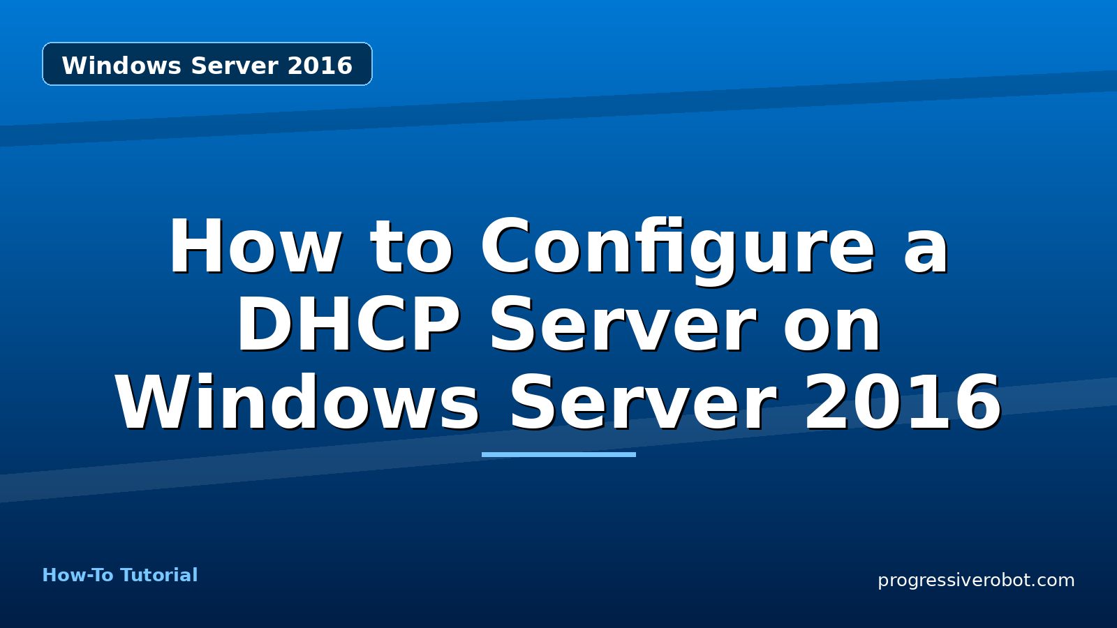 How to Configure a DHCP Server on Windows Server 2016 — step-by-step Windows Server 2016 tutorial on Progressive Robot