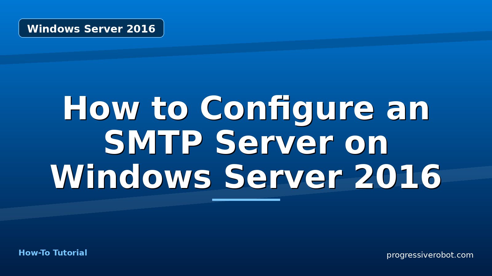How to Configure an SMTP Server on Windows Server 2016 — step-by-step Windows Server 2016 tutorial on Progressive Robot