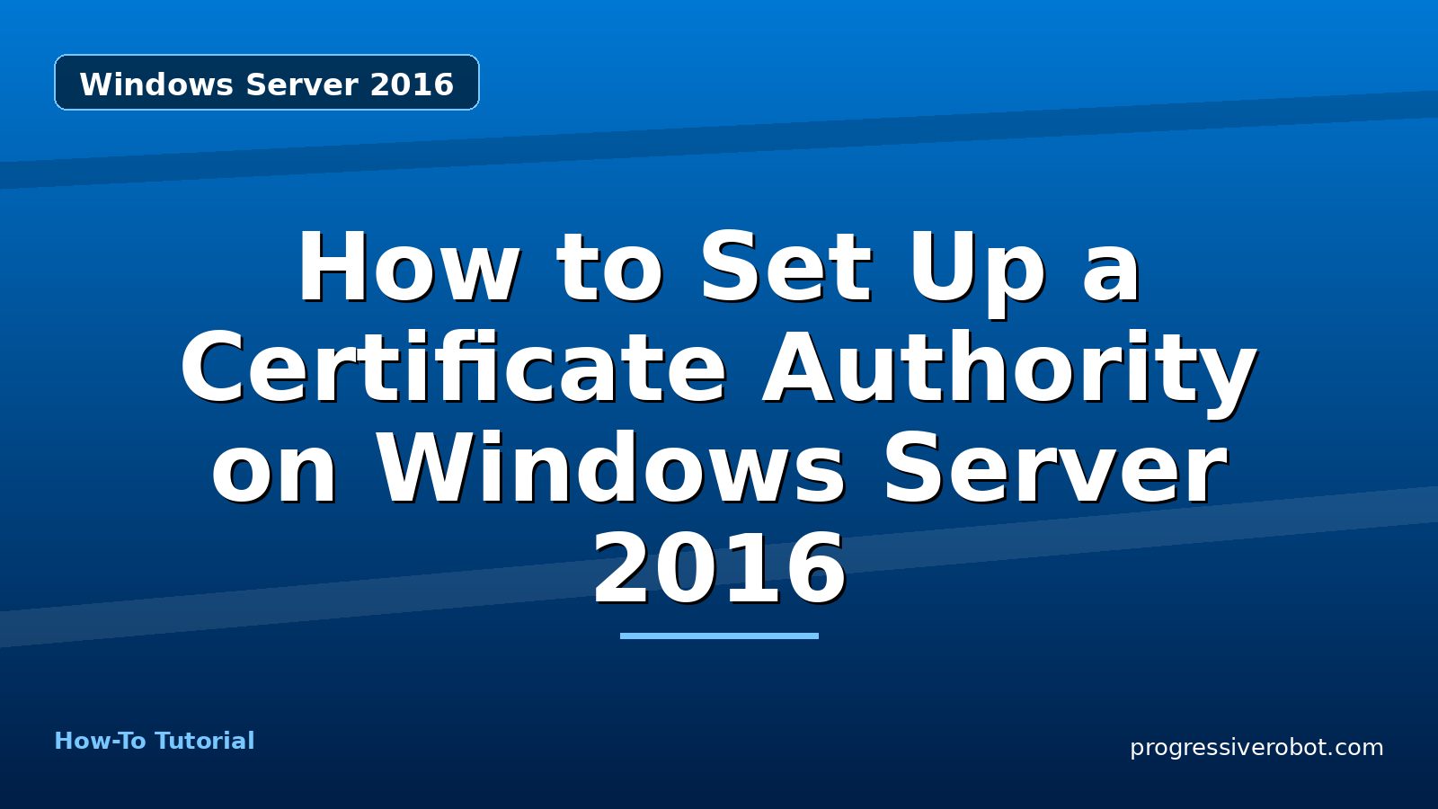 How to Set Up a Certificate Authority on Windows Server 2016 — step-by-step Windows Server 2016 tutorial on Progressive Robot