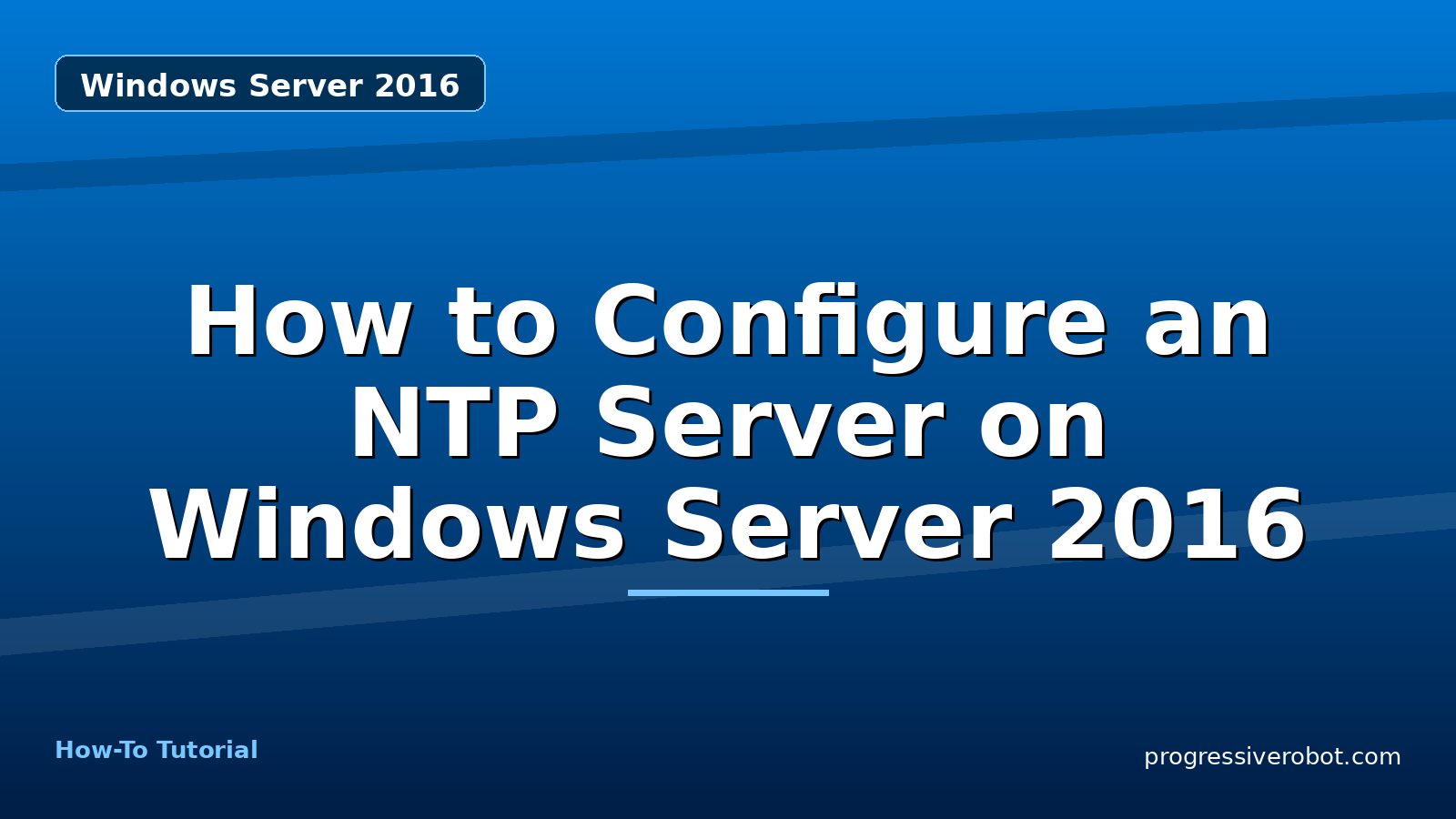 How to Configure an NTP Server on Windows Server 2016 — step-by-step Windows Server 2016 tutorial on Progressive Robot