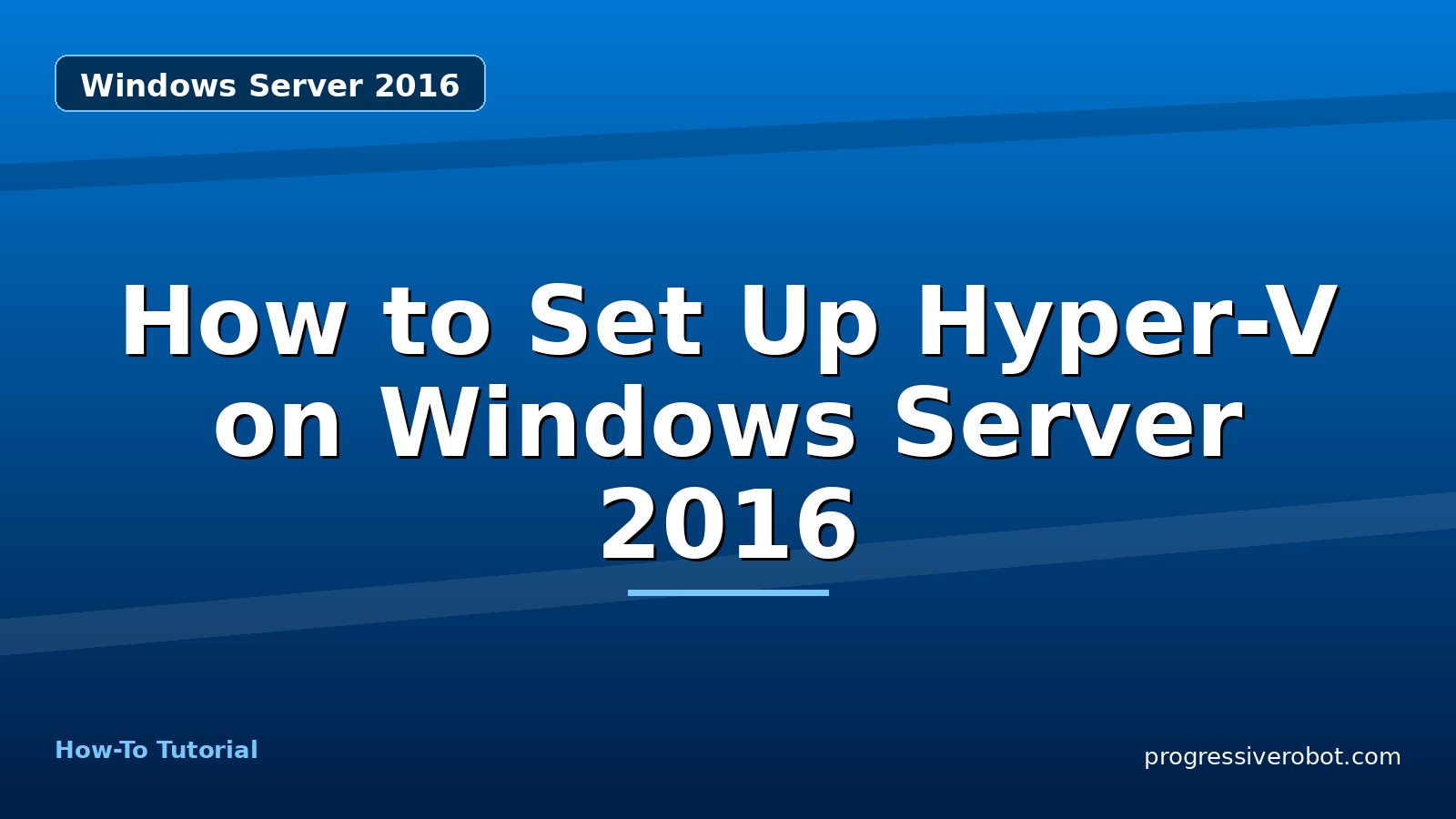 How to Set Up Hyper-V on Windows Server 2016 — step-by-step Windows Server 2016 tutorial on Progressive Robot