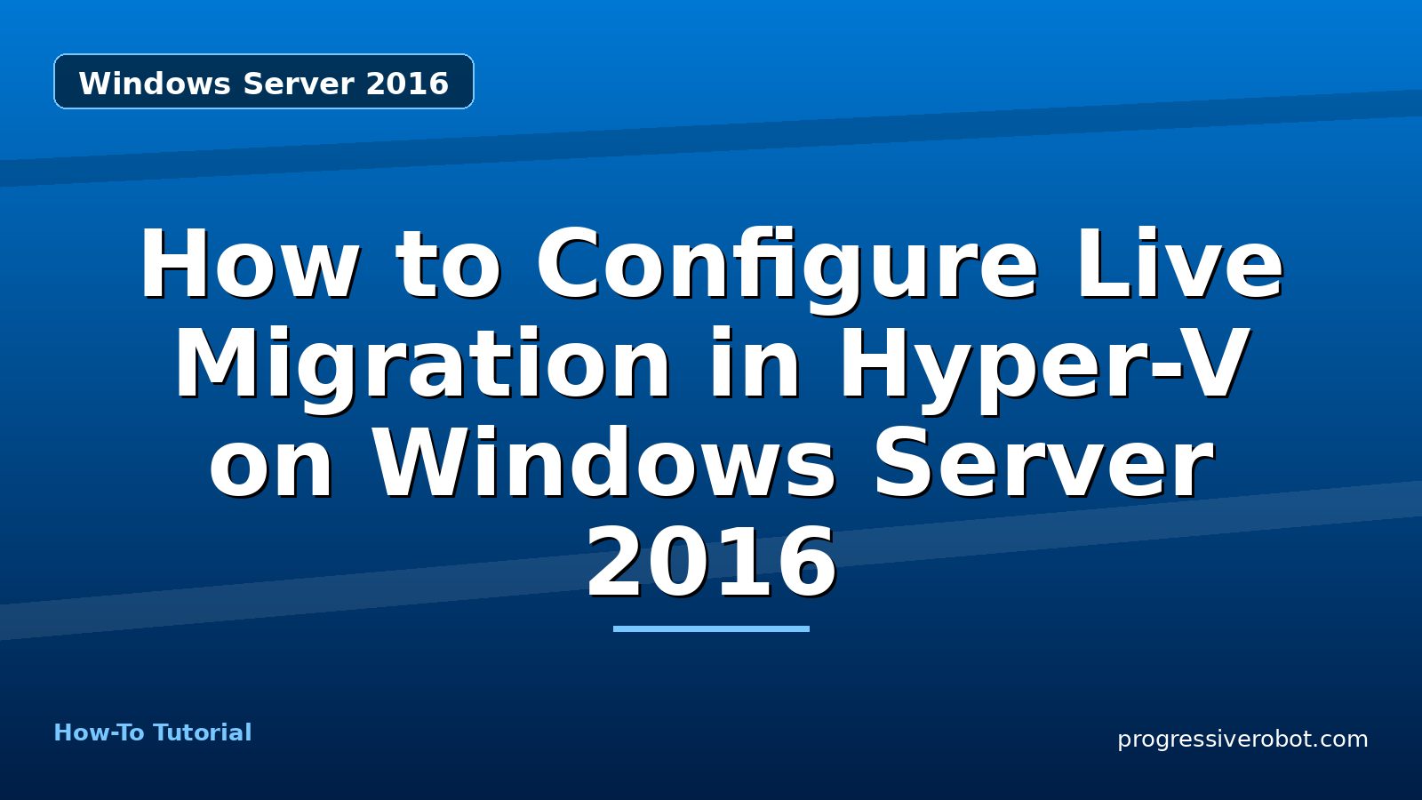 How to Configure Live Migration in Hyper-V on Windows Server 2016 — step-by-step Windows Server 2016 tutorial on Progressive Robot